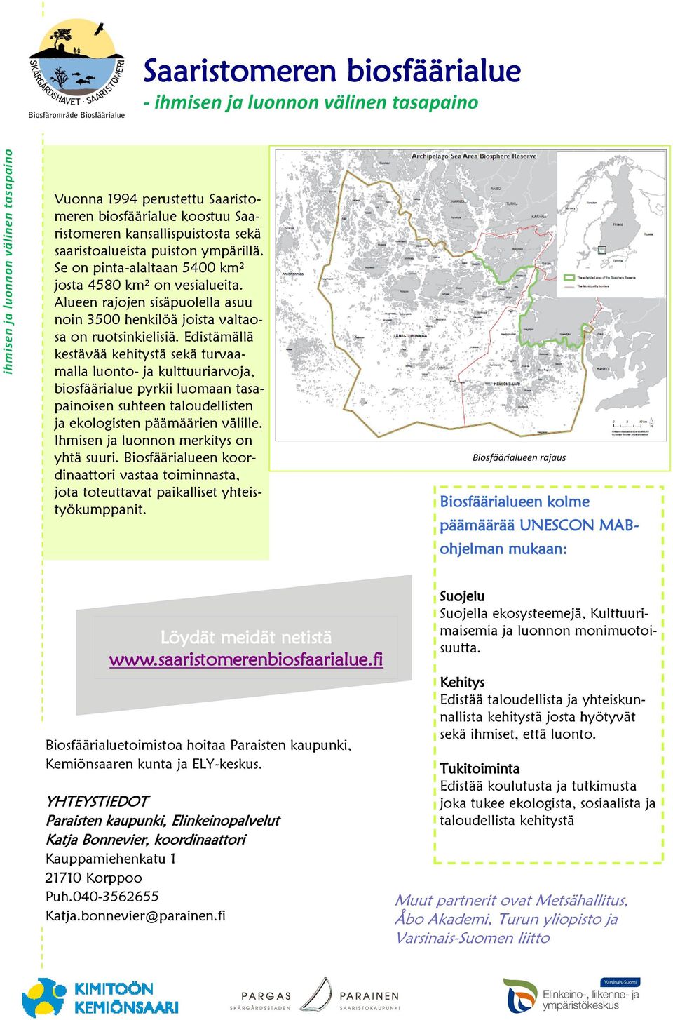 Edistämällä kestävää kehitystä sekä turvaamalla luonto- ja kulttuuriarvoja, biosfäärialue pyrkii luomaan tasapainoisen suhteen taloudellisten ja ekologisten päämäärien välille.