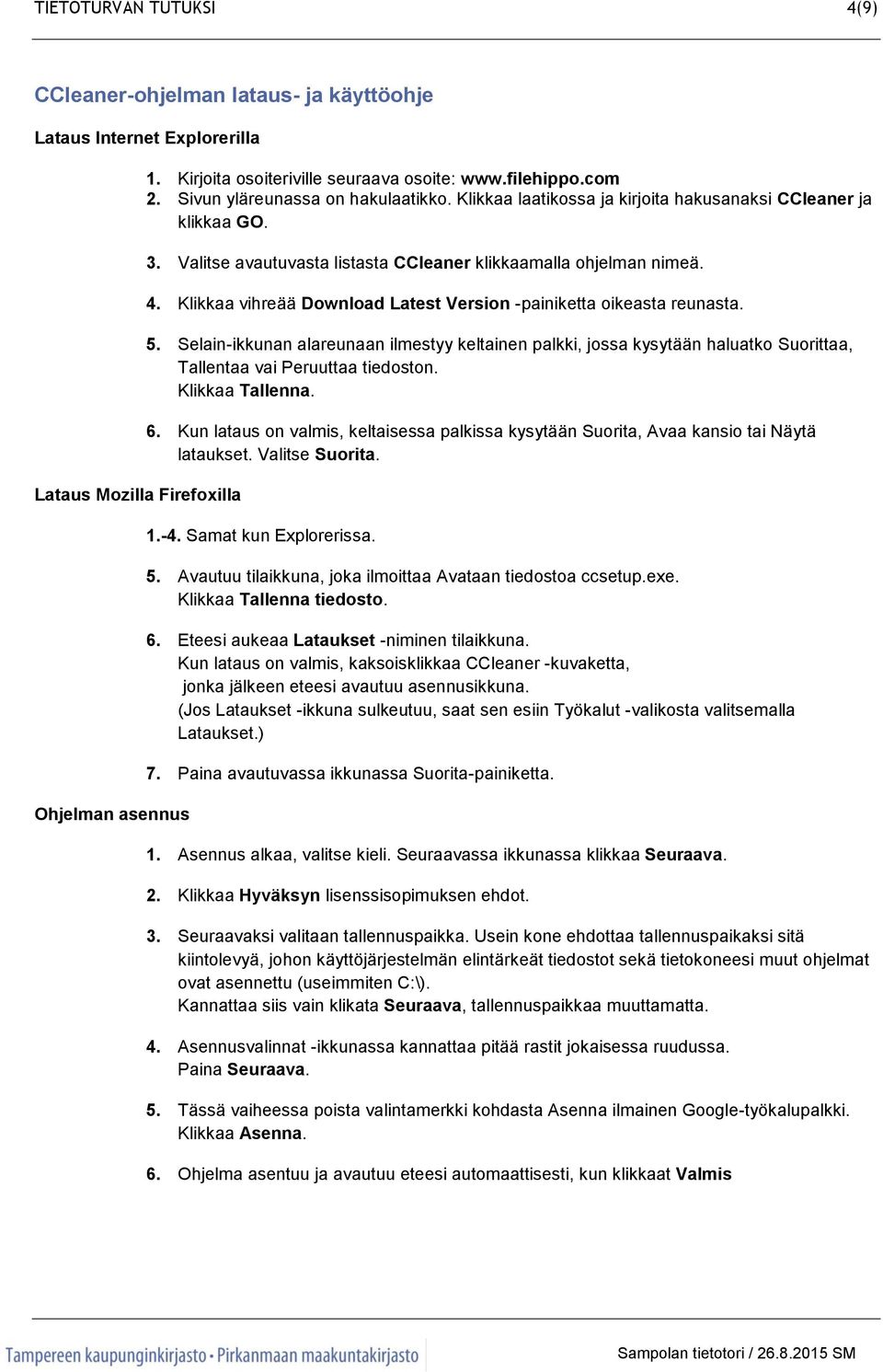 Klikkaa vihreää Download Latest Version -painiketta oikeasta reunasta. 5. Selain-ikkunan alareunaan ilmestyy keltainen palkki, jossa kysytään haluatko Suorittaa, Tallentaa vai Peruuttaa tiedoston.