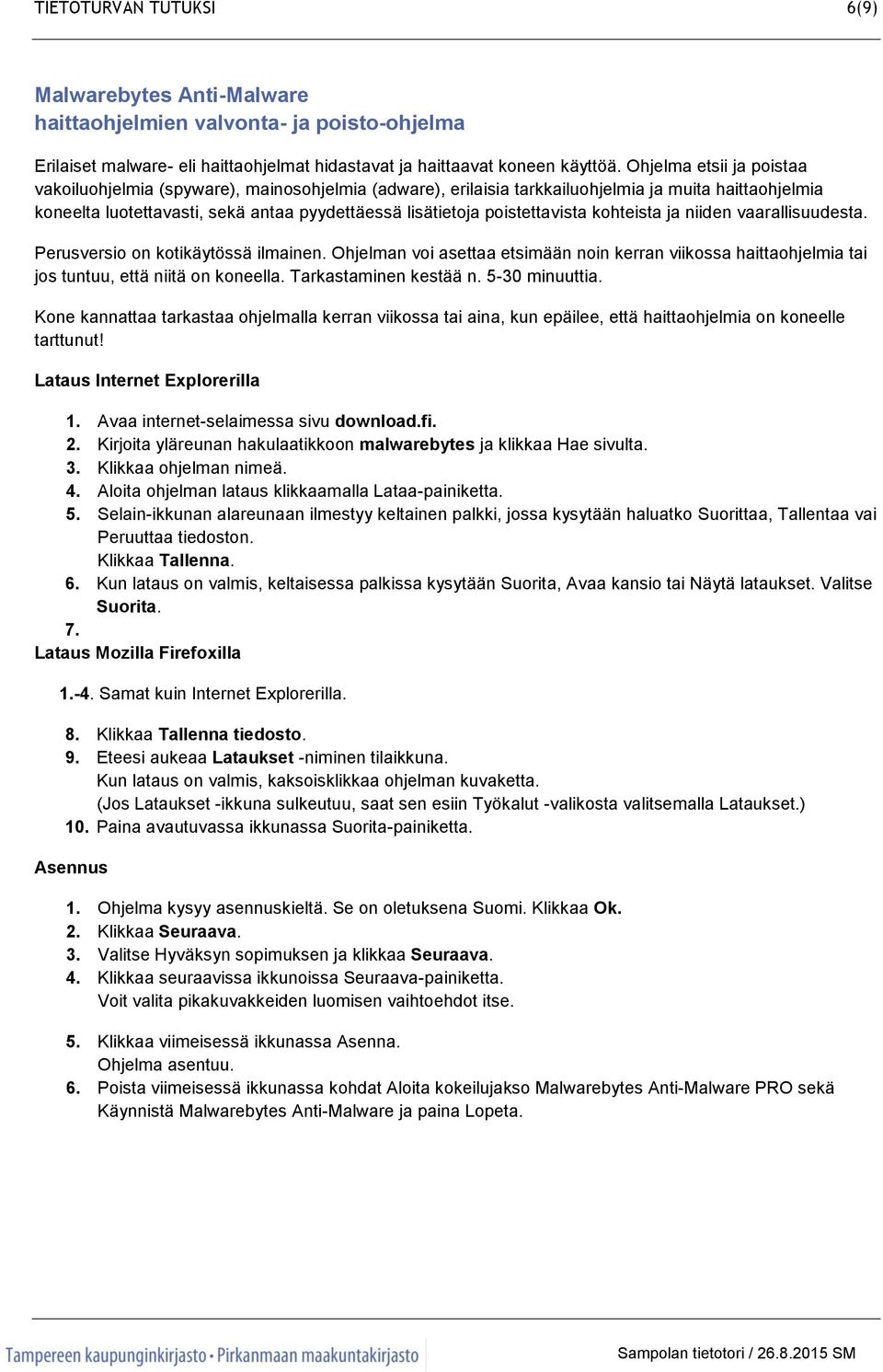 poistettavista kohteista ja niiden vaarallisuudesta. Perusversio on kotikäytössä ilmainen. Ohjelman voi asettaa etsimään noin kerran viikossa haittaohjelmia tai jos tuntuu, että niitä on koneella.