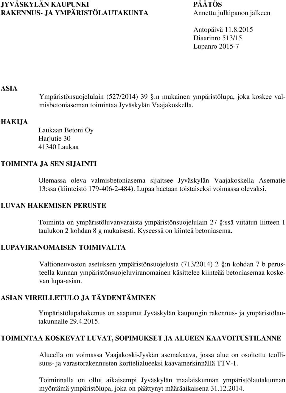 Laukaan Betoni Oy Harjutie 30 41340 Laukaa TOIMINTA JA SEN SIJAINTI Olemassa oleva valmisbetoniasema sijaitsee Jyväskylän Vaajakoskella Asematie 13:ssa (kiinteistö 179-406-2-484).