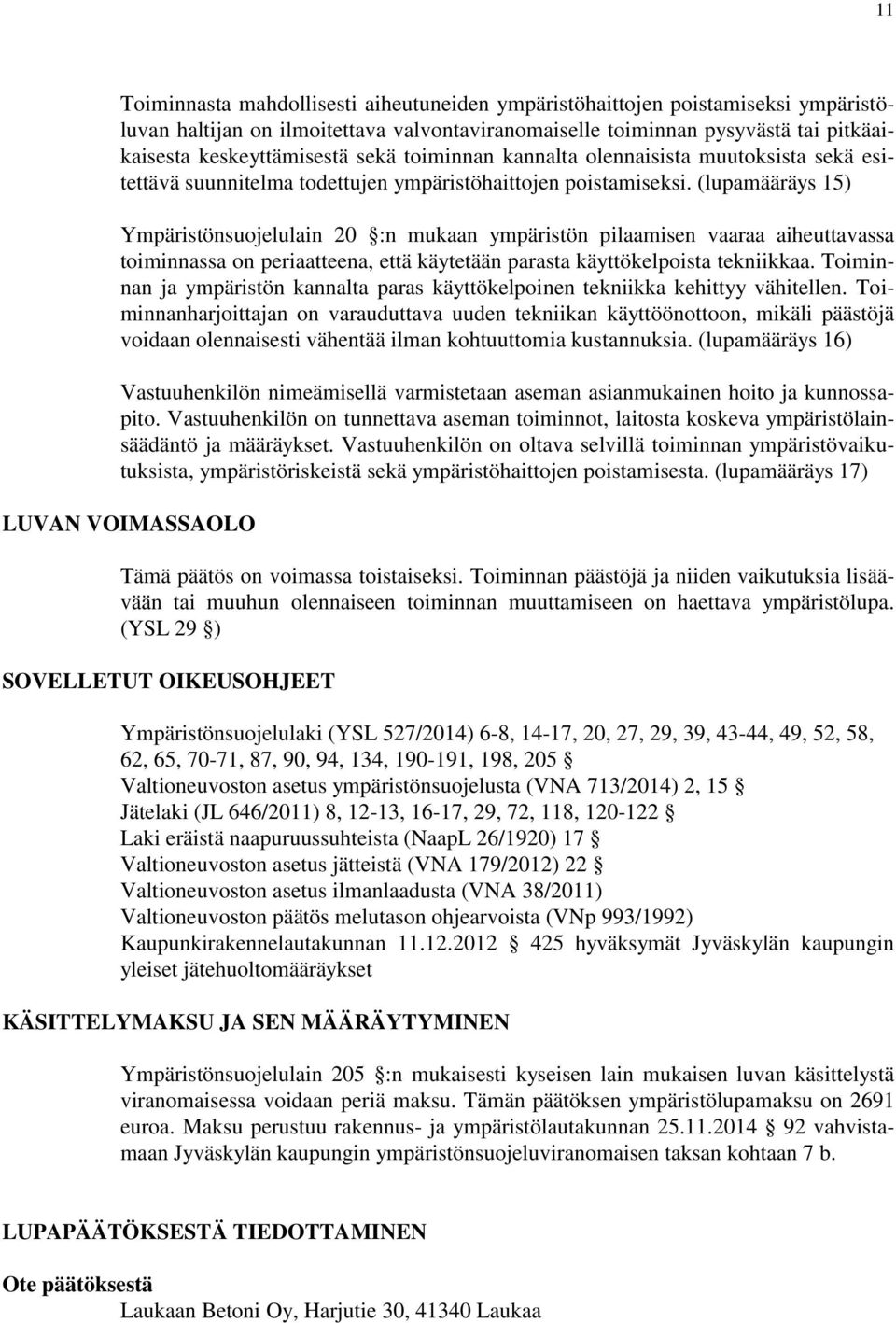 (lupamääräys 15) Ympäristönsuojelulain 20 :n mukaan ympäristön pilaamisen vaaraa aiheuttavassa toiminnassa on periaatteena, että käytetään parasta käyttökelpoista tekniikkaa.