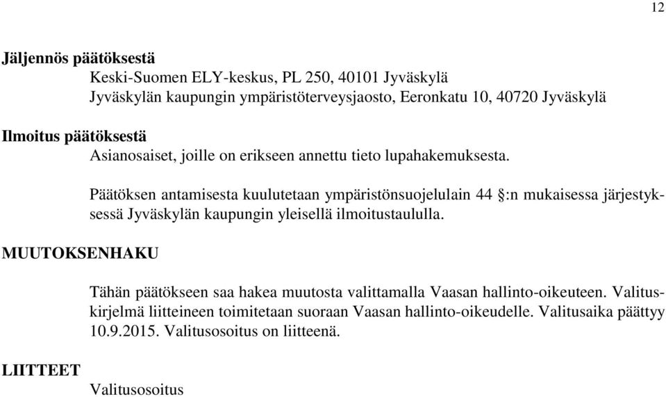 MUUTOKSENHAKU Päätöksen antamisesta kuulutetaan ympäristönsuojelulain 44 :n mukaisessa järjestyksessä Jyväskylän kaupungin yleisellä ilmoitustaululla.