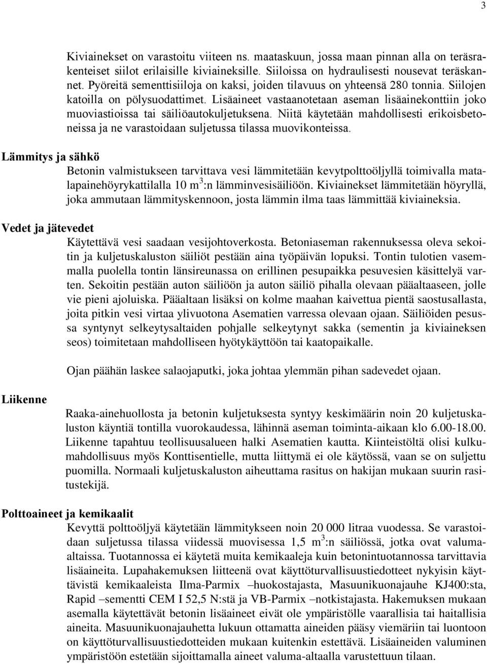 Lisäaineet vastaanotetaan aseman lisäainekonttiin joko muoviastioissa tai säiliöautokuljetuksena. Niitä käytetään mahdollisesti erikoisbetoneissa ja ne varastoidaan suljetussa tilassa muovikonteissa.