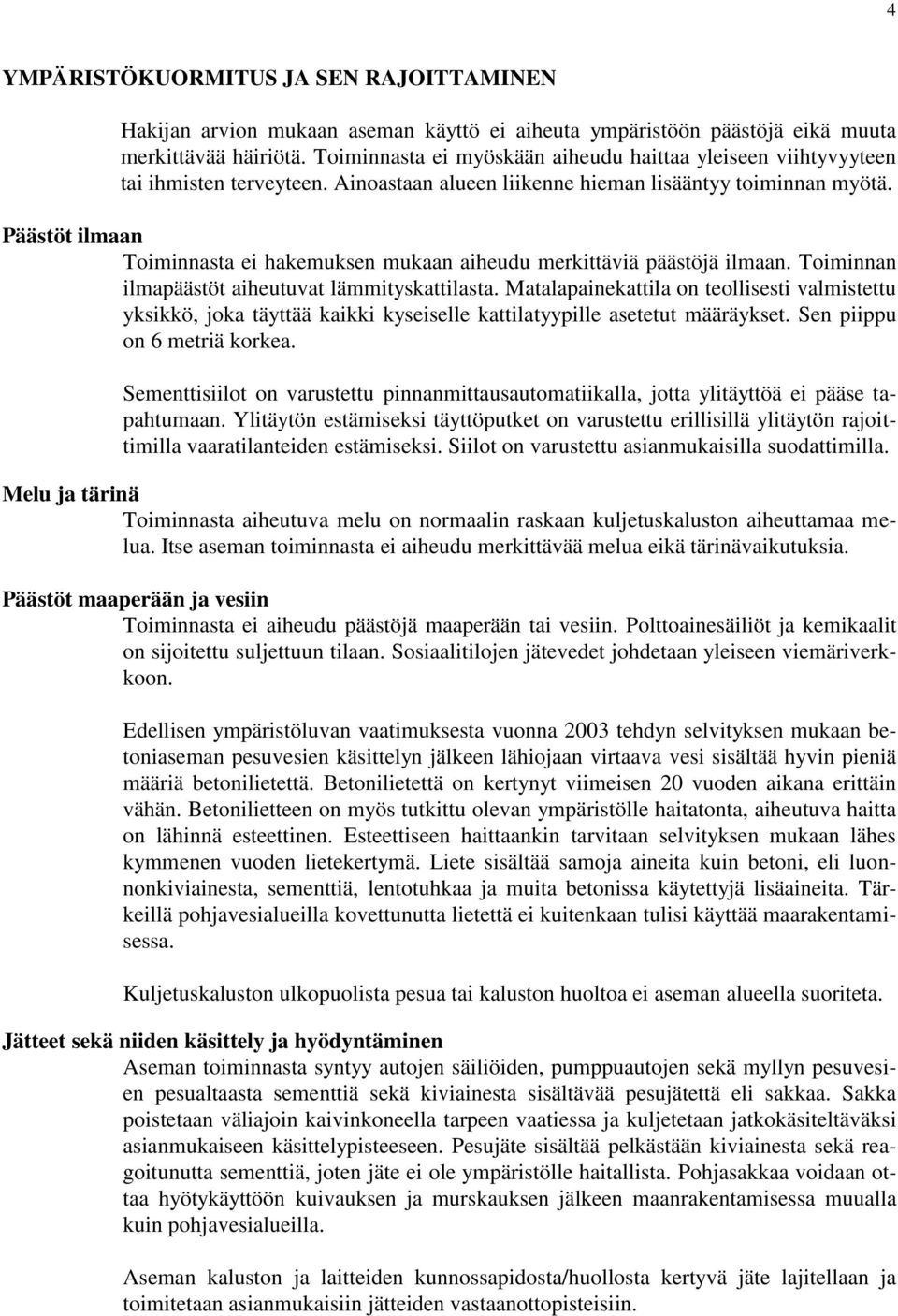 Päästöt ilmaan Toiminnasta ei hakemuksen mukaan aiheudu merkittäviä päästöjä ilmaan. Toiminnan ilmapäästöt aiheutuvat lämmityskattilasta.