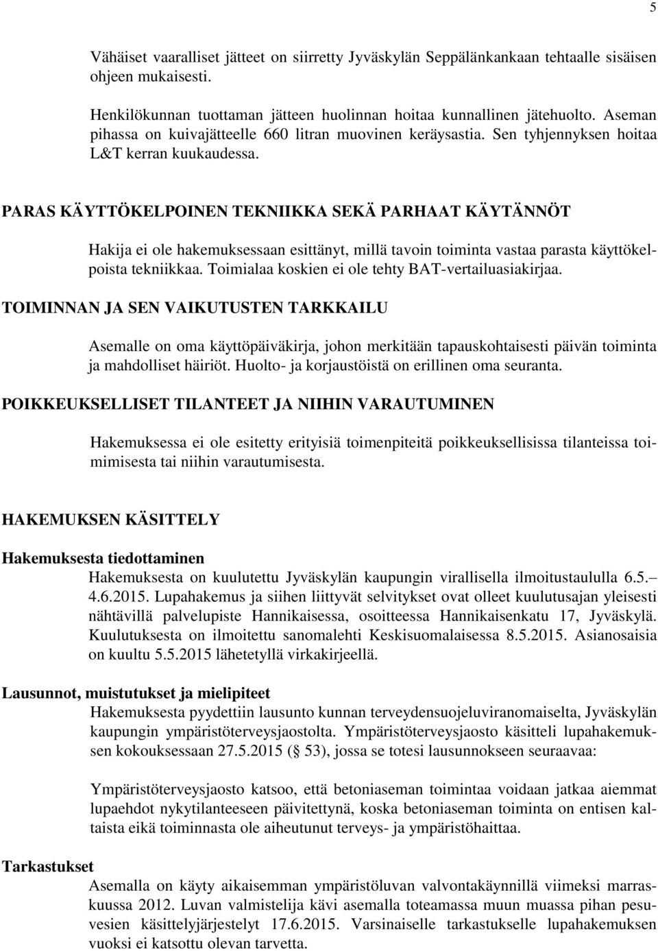 PARAS KÄYTTÖKELPOINEN TEKNIIKKA SEKÄ PARHAAT KÄYTÄNNÖT Hakija ei ole hakemuksessaan esittänyt, millä tavoin toiminta vastaa parasta käyttökelpoista tekniikkaa.