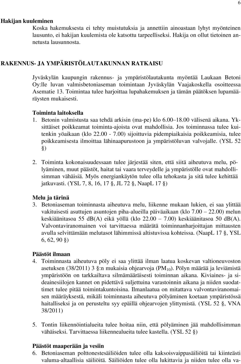 RAKENNUS- JA YMPÄRISTÖLAUTAKUNNAN RATKAISU Jyväskylän kaupungin rakennus- ja ympäristölautakunta myöntää Laukaan Betoni Oy:lle luvan valmisbetoniaseman toimintaan Jyväskylän Vaajakoskella osoitteessa