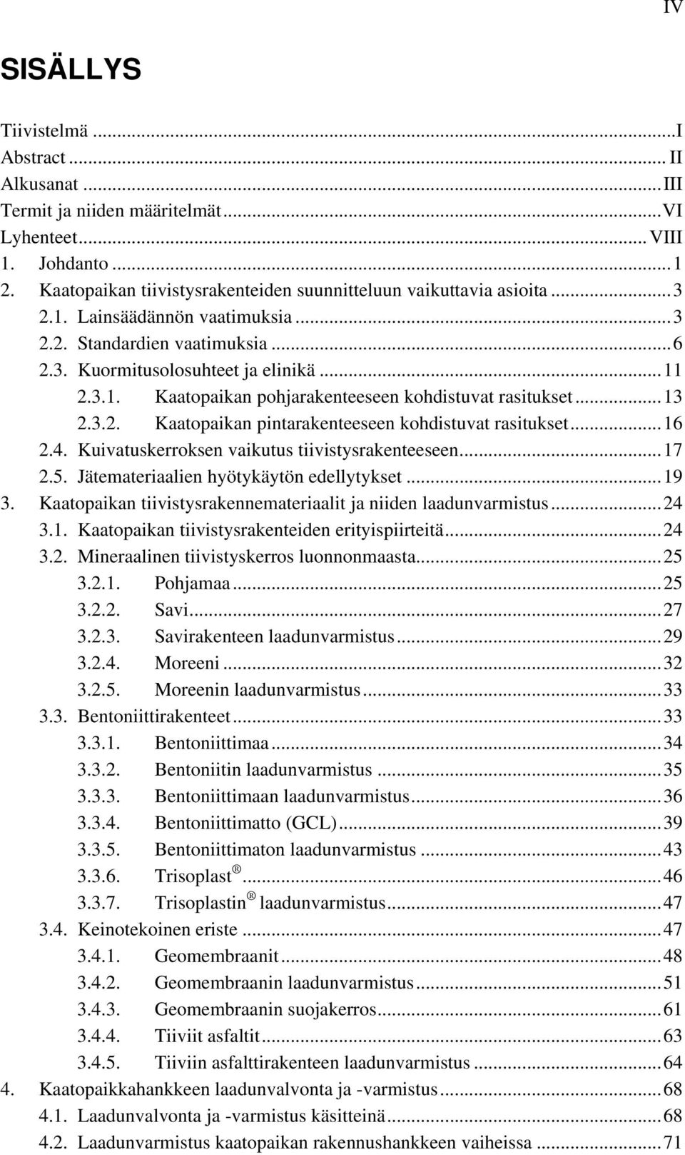 ..16 2.4. Kuivatuskerroksen vaikutus tiivistysrakenteeseen...17 2.5. Jätemateriaalien hyötykäytön edellytykset...19 3. Kaatopaikan tiivistysrakennemateriaalit ja niiden laadunvarmistus...24 3.1. Kaatopaikan tiivistysrakenteiden erityispiirteitä.