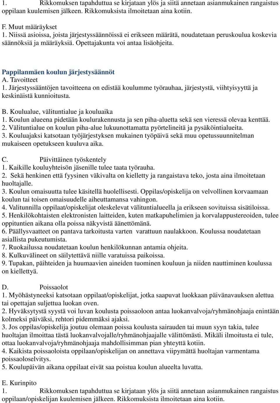 Tavoitteet 1. Järjestyssääntöjen tavoitteena on edistää koulumme työrauhaa, järjestystä, viihtyisyyttä ja keskinäistä kunnioitusta. B. Koulualue, välituntialue ja kouluaika 1.