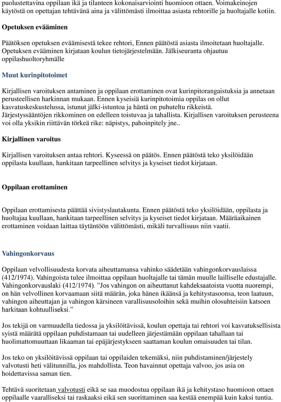 Jälkiseuranta ohjautuu oppilashuoltoryhmälle Muut kurinpitotoimet Kirjallisen varoituksen antaminen ja oppilaan erottaminen ovat kurinpitorangaistuksia ja annetaan perusteellisen harkinnan mukaan.