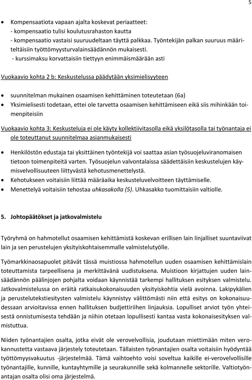 - kurssimaksu korvattaisiin tiettyyn enimmäismäärään asti Vuokaavio kohta 2 b: Keskustelussa päädytään yksimielisyyteen suunnitelman mukainen osaamisen kehittäminen toteutetaan (6a) Yksimielisesti