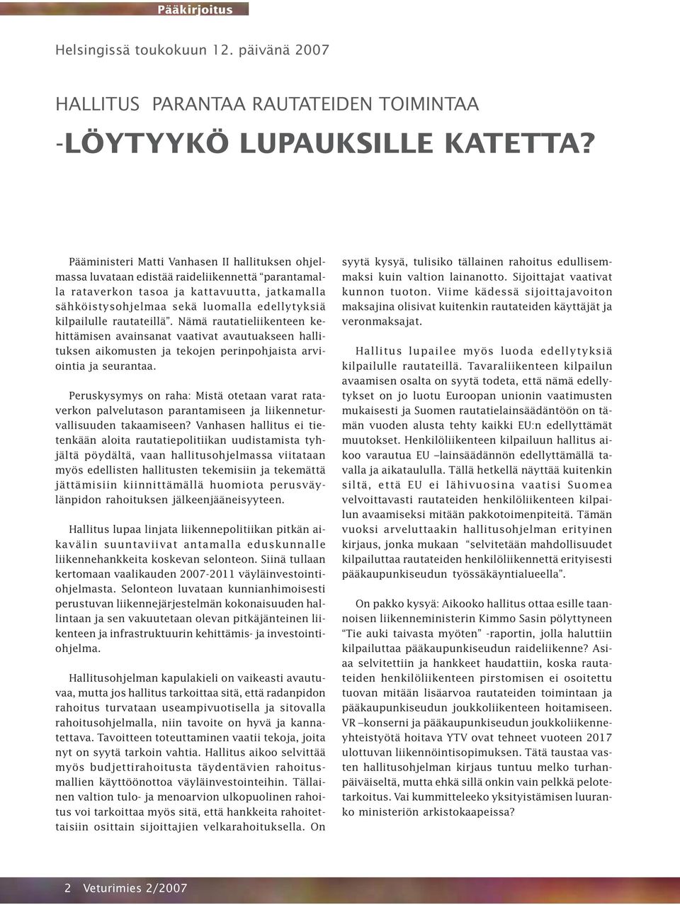 kilpailulle rautateillä. Nämä rautatieliikenteen kehittämisen avainsanat vaativat avautuakseen hallituksen aikomusten ja tekojen perinpohjaista arviointia ja seurantaa.