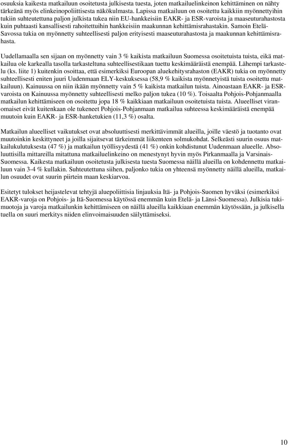 rahoitettuihin hankkeisiin maakunnan kehittämisrahastakin. Samoin Etelä- Savossa tukia on myönnetty suhteellisesti paljon erityisesti maaseuturahastosta ja maakunnan kehittämisrahasta.