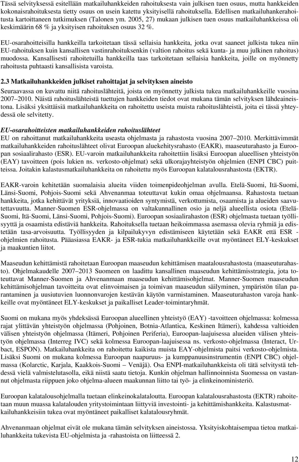 EU-osarahoitteisilla hankkeilla tarkoitetaan tässä sellaisia hankkeita, jotka ovat saaneet julkista tukea niin EU-rahoituksen kuin kansallisen vastinrahoituksenkin (valtion rahoitus sekä kunta- ja