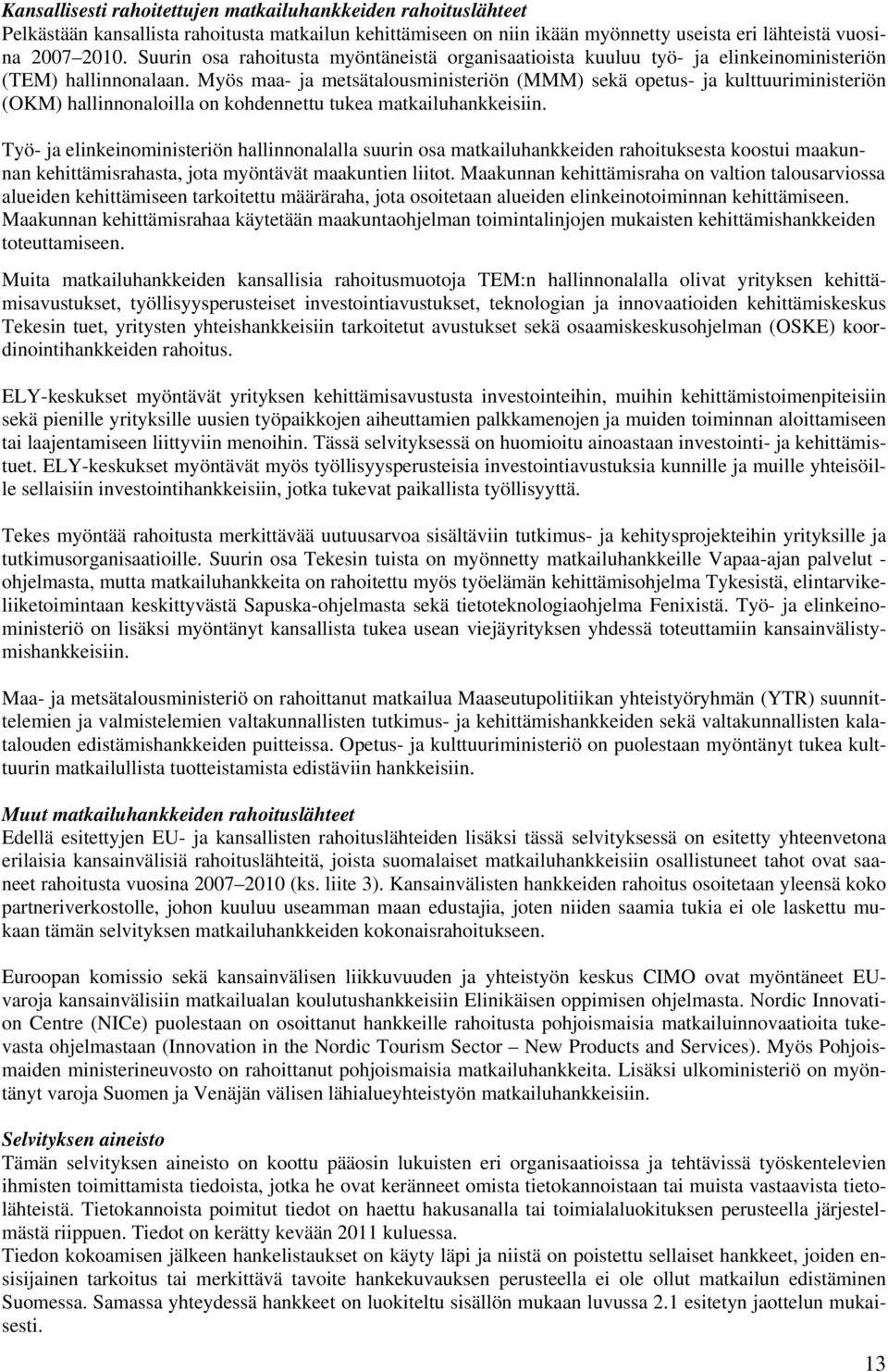 Myös maa- ja metsätalousministeriön (MMM) sekä opetus- ja kulttuuriministeriön (OKM) hallinnonaloilla on kohdennettu tukea matkailuhankkeisiin.