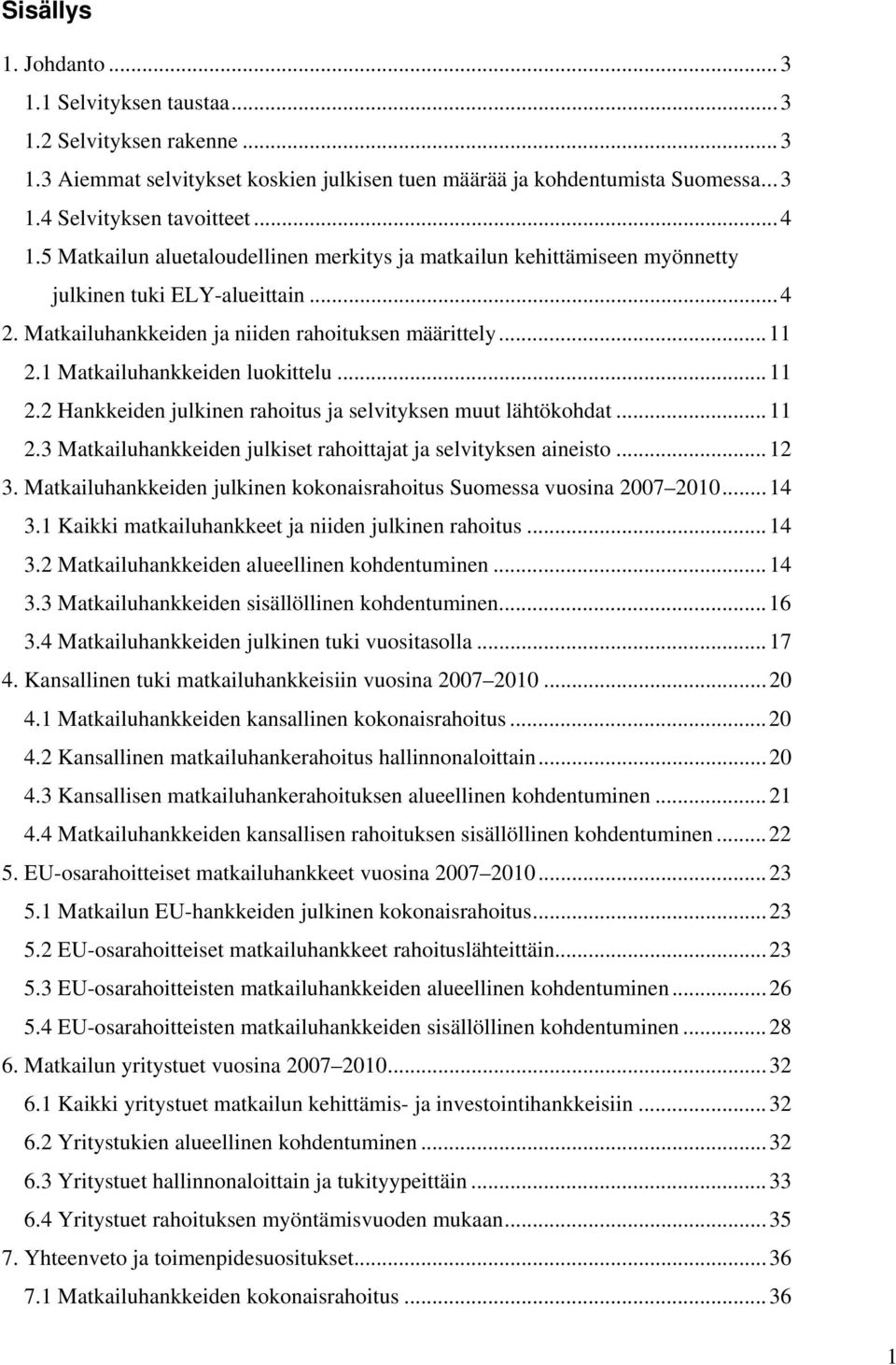 1 Matkailuhankkeiden luokittelu...11 2.2 Hankkeiden julkinen rahoitus ja selvityksen muut lähtökohdat...11 2.3 Matkailuhankkeiden julkiset rahoittajat ja selvityksen aineisto...12 3.