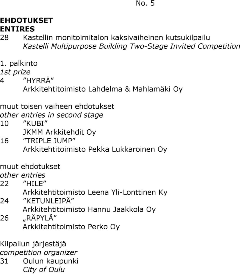 Arkkitehdit Oy 16 TRIPLE JUMP Arkkitehtitoimisto Pekka Lukkaroinen Oy muut ehdotukset other entries 22 HILE Arkkitehtitoimisto Leena Yli-Lonttinen Ky