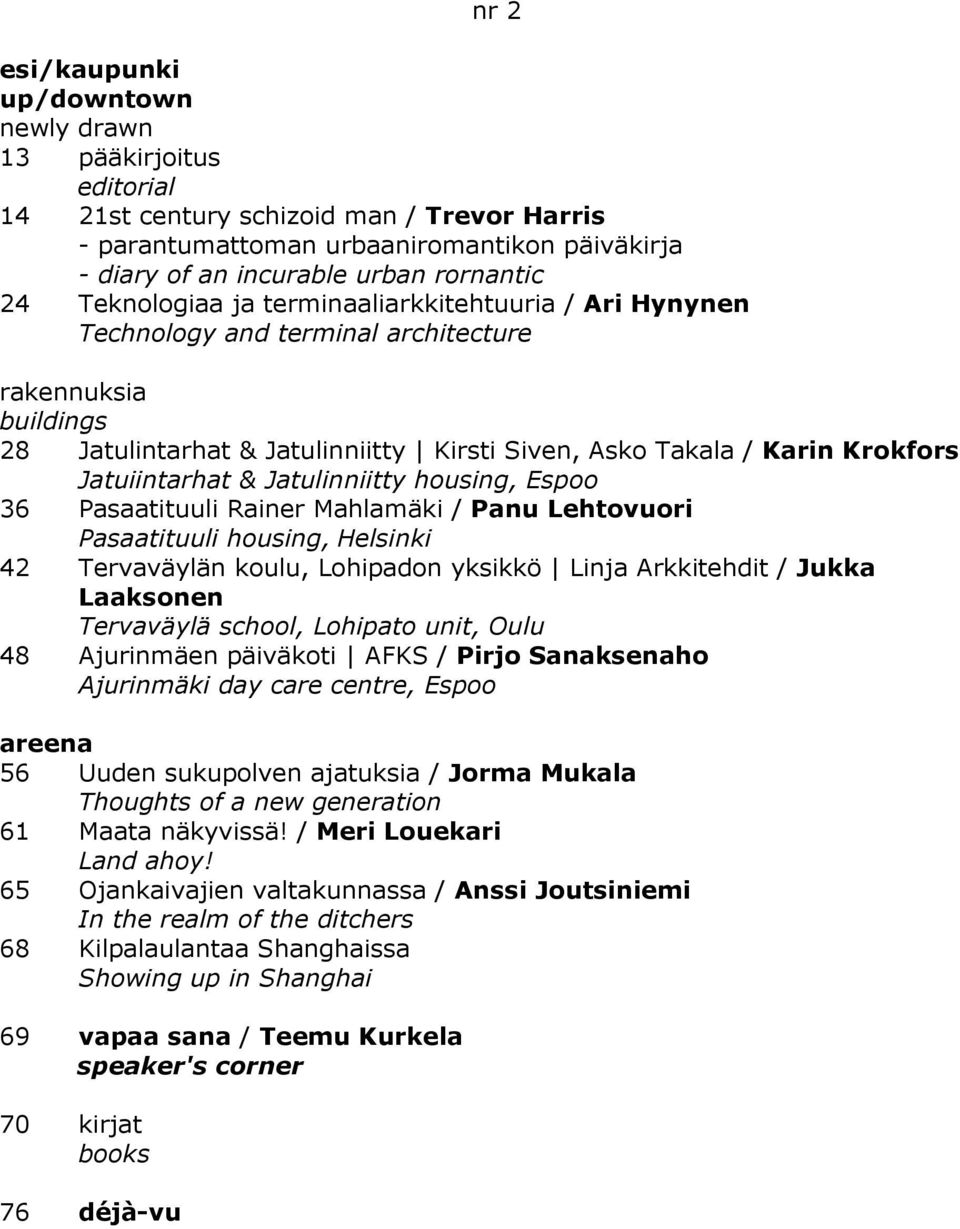 Jatuiintarhat & Jatulinniitty housing, Espoo 36 Pasaatituuli Rainer Mahlamäki / Panu Lehtovuori Pasaatituuli housing, Helsinki 42 Tervaväylän koulu, Lohipadon yksikkö Linja Arkkitehdit / Jukka