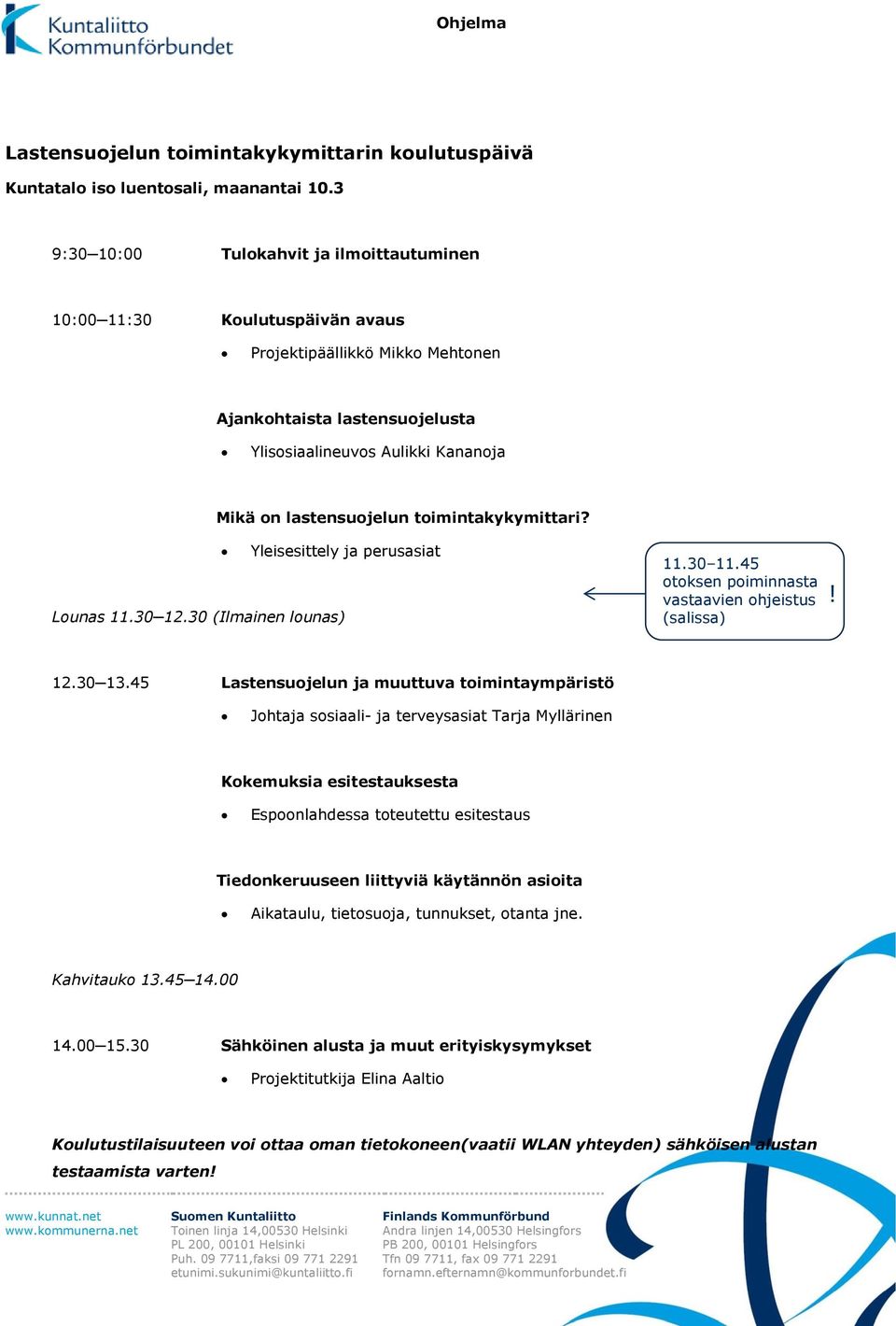 toimintakykymittari? Lounas 11.30 12.30 (Ilmainen lounas) Yleisesittely ja perusasiat 11.30 11.45 otoksen poiminnasta vastaavien ohjeistus (salissa)! 12.30 13.