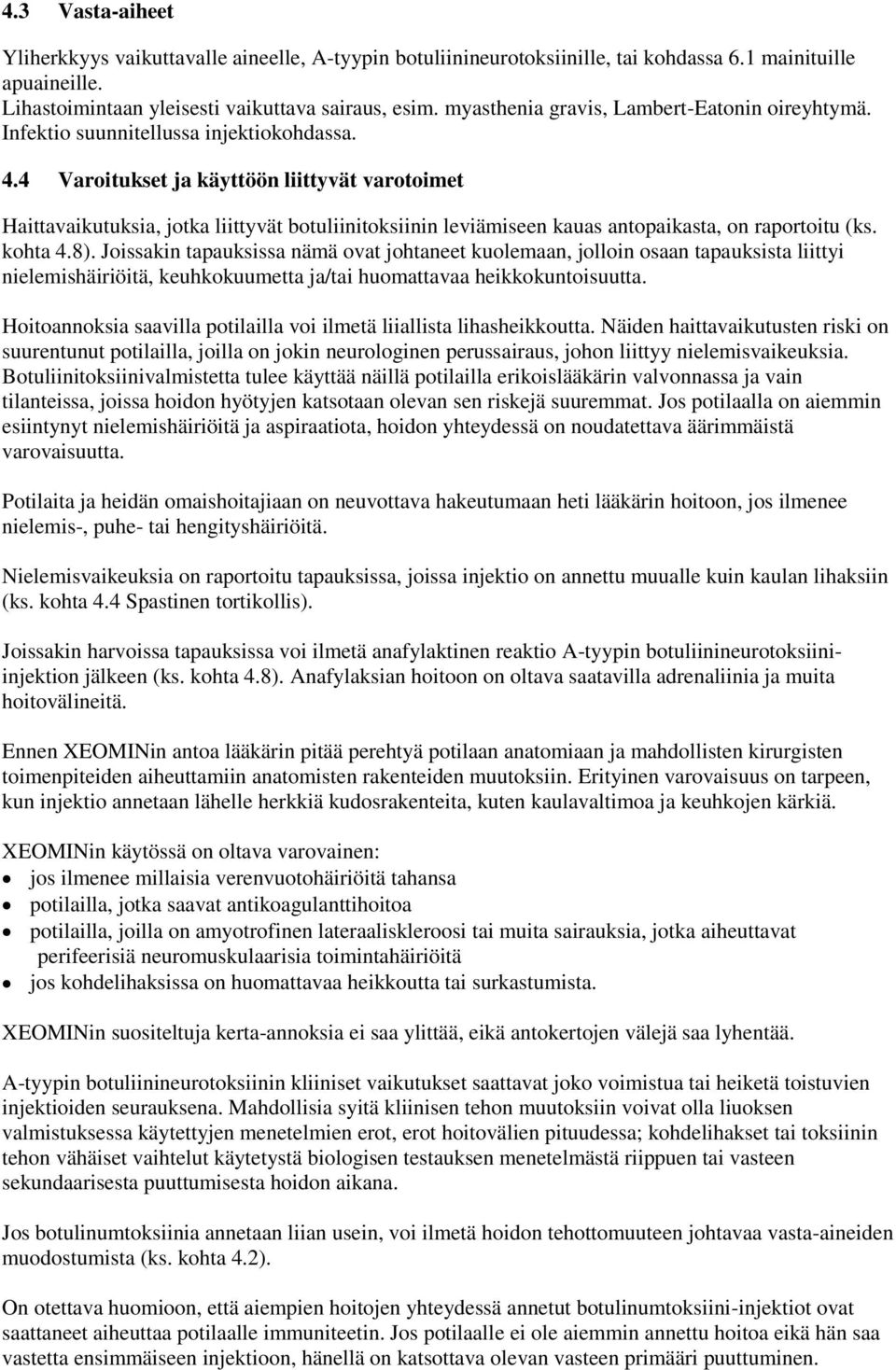 4 Varoitukset ja käyttöön liittyvät varotoimet Haittavaikutuksia, jotka liittyvät botuliinitoksiinin leviämiseen kauas antopaikasta, on raportoitu (ks. kohta 4.8).