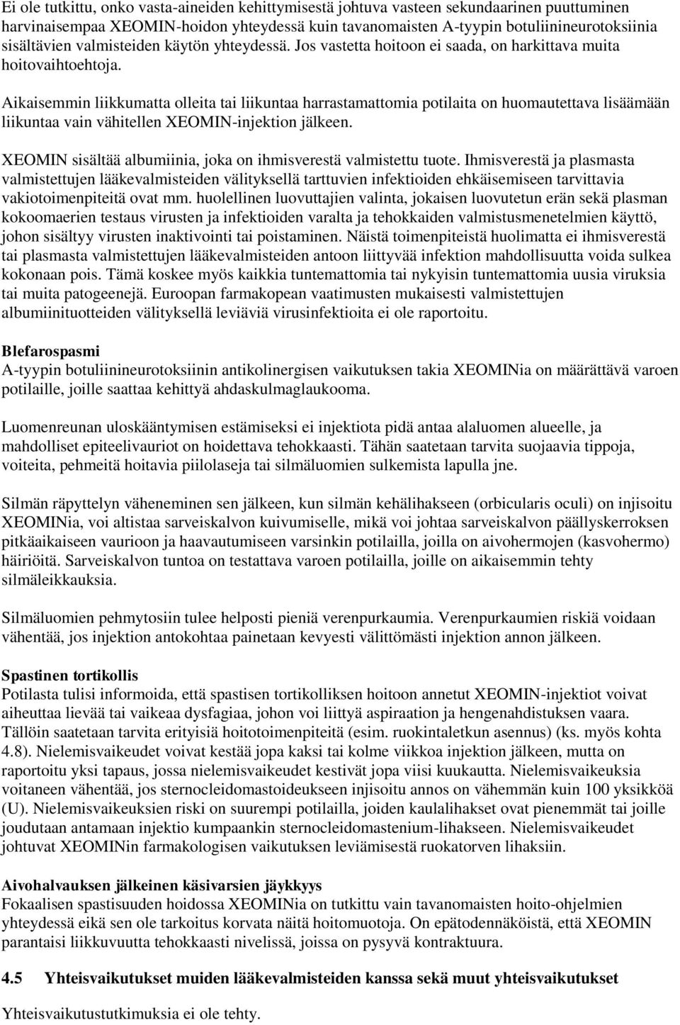 Aikaisemmin liikkumatta olleita tai liikuntaa harrastamattomia potilaita on huomautettava lisäämään liikuntaa vain vähitellen XEOMIN-injektion jälkeen.