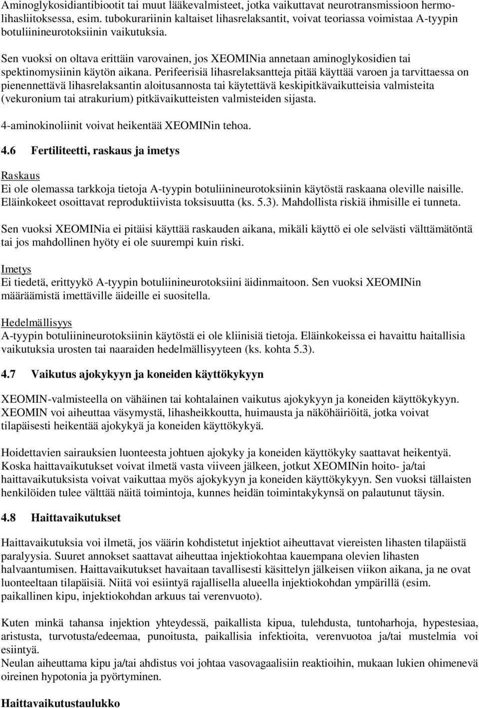 Sen vuoksi on oltava erittäin varovainen, jos XEOMINia annetaan aminoglykosidien tai spektinomysiinin käytön aikana.