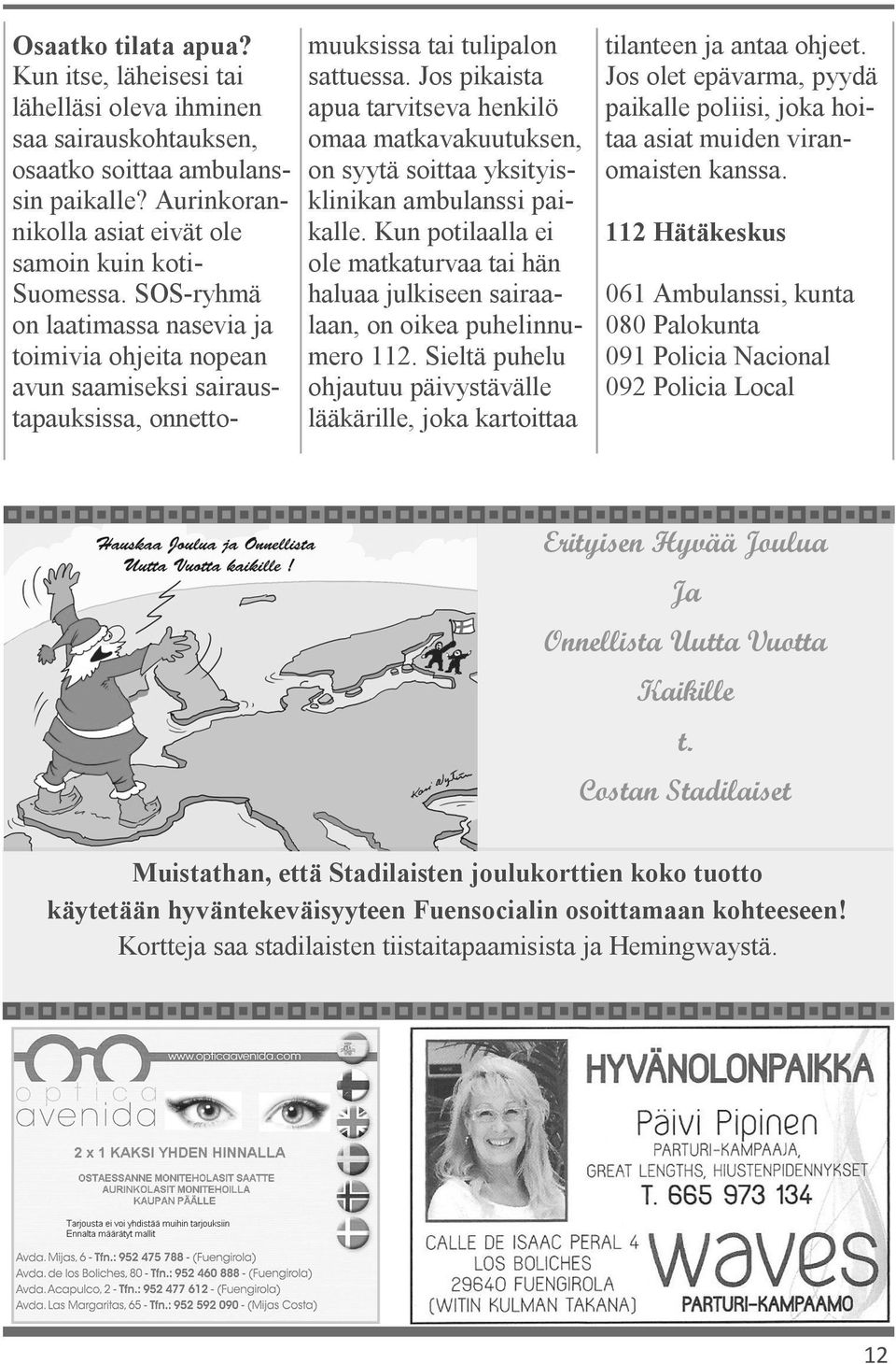 Jos pikaista apua tarvitseva henkilö omaa matkavakuutuksen, on syytä soittaa yksityisklinikan ambulanssi paikalle.