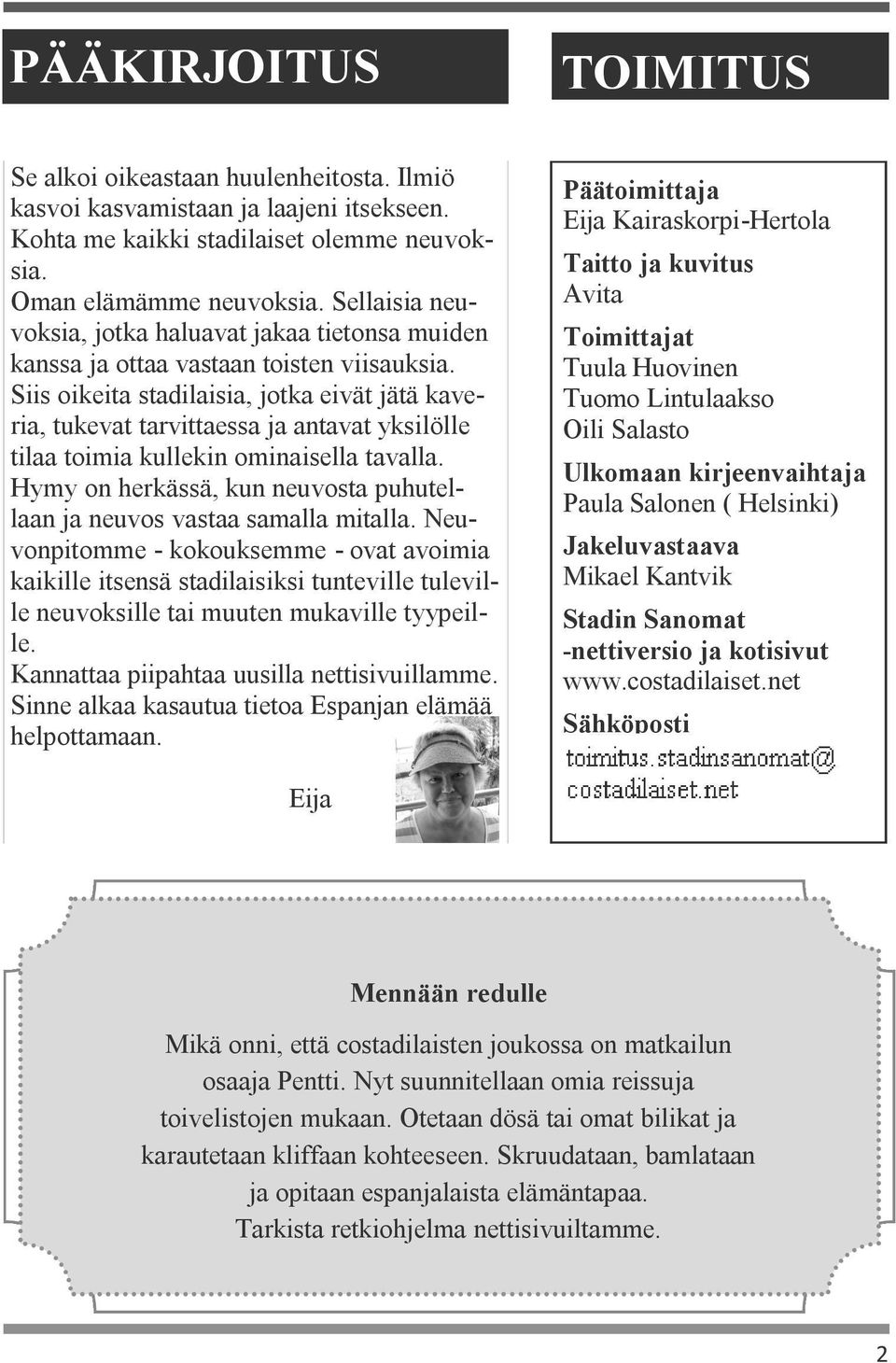 Siis oikeita stadilaisia, jotka eivät jätä kaveria, tukevat tarvittaessa ja antavat yksilölle tilaa toimia kullekin ominaisella tavalla.