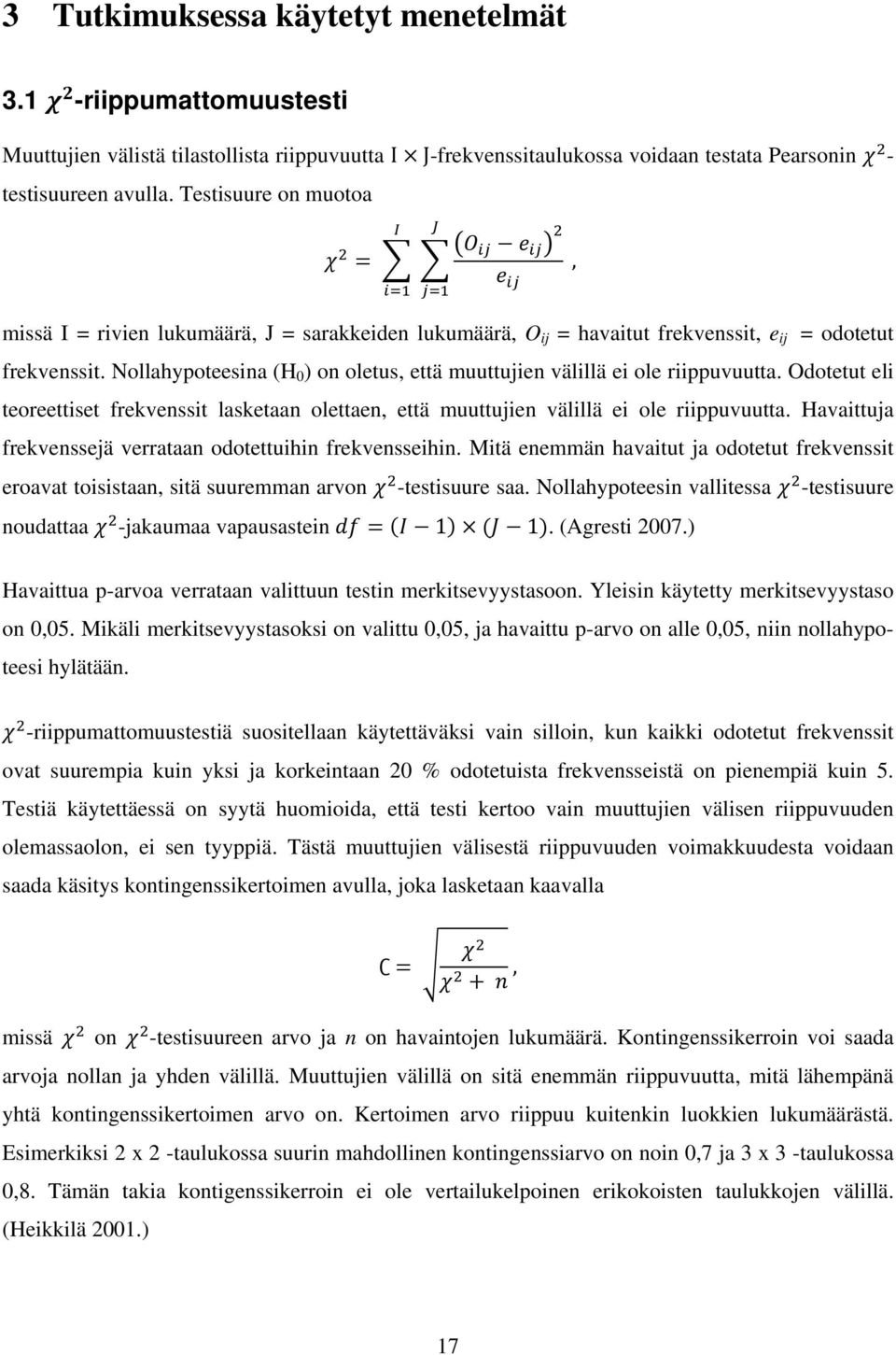 Nollahypoteesina (H 0 ) on oletus, että muuttujien välillä ei ole riippuvuutta. Odotetut eli teoreettiset frekvenssit lasketaan olettaen, että muuttujien välillä ei ole riippuvuutta.