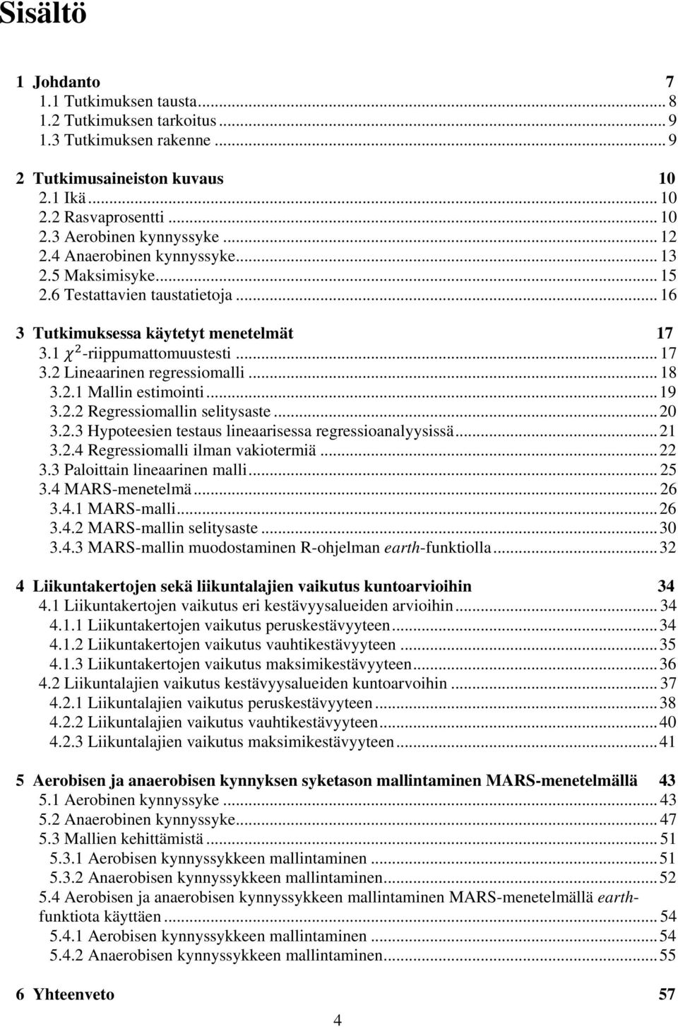 .. 18 3.2.1 Mallin estimointi... 19 3.2.2 Regressiomallin selitysaste... 20 3.2.3 Hypoteesien testaus lineaarisessa regressioanalyysissä... 21 3.2.4 Regressiomalli ilman vakiotermiä... 22 3.