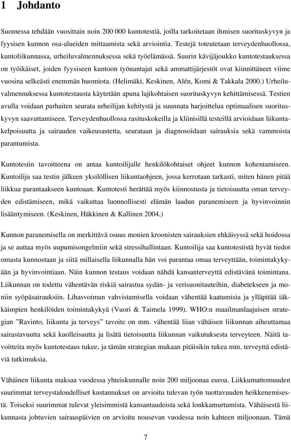 Suurin kävijäjoukko kuntotestauksessa on työikäiset, joiden fyysiseen kuntoon työnantajat sekä ammattijärjestöt ovat kiinnittäneet viime vuosina selkeästi enemmän huomiota.