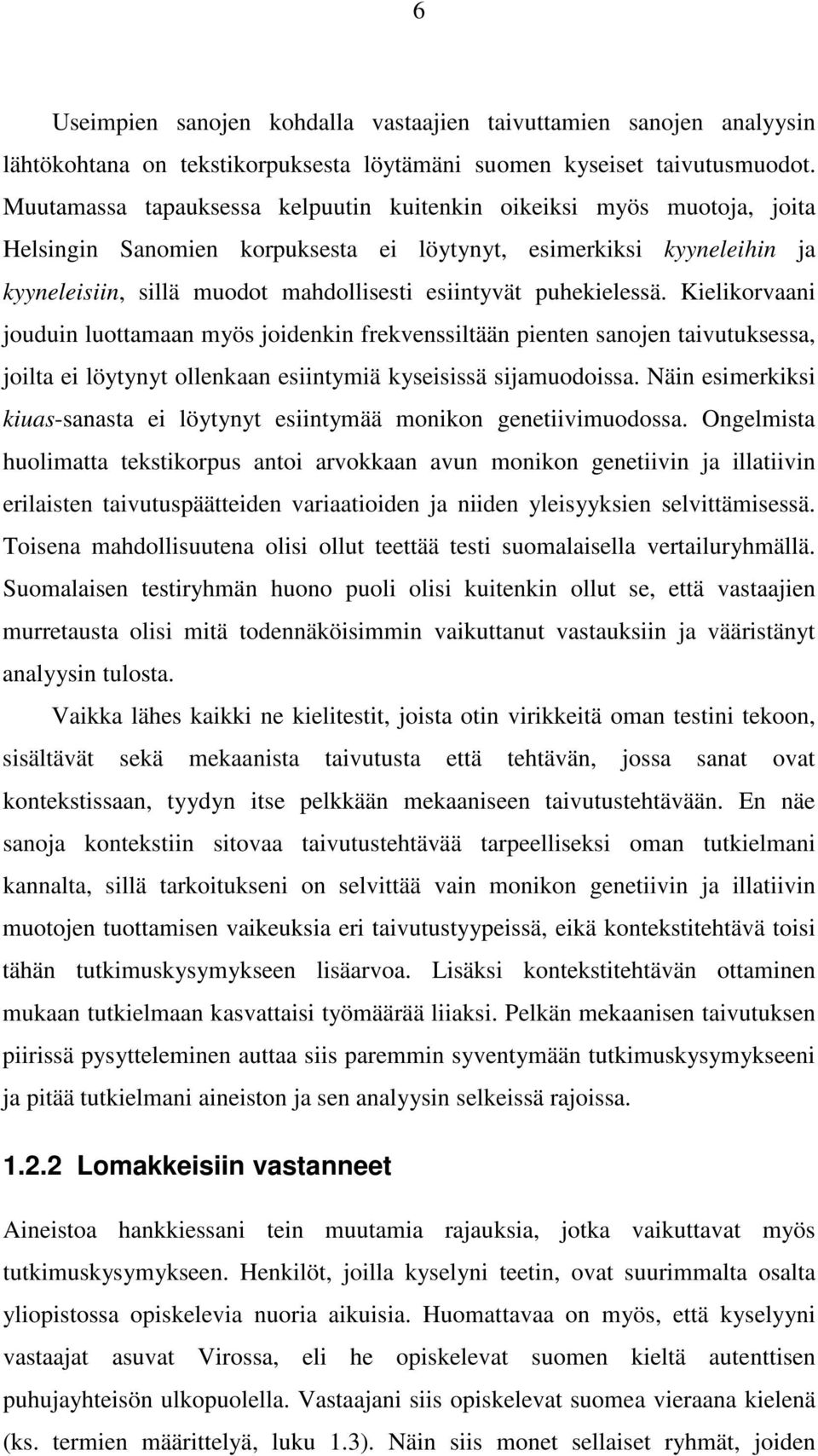 puhekielessä. Kielikorvaani jouduin luottamaan myös joidenkin frekvenssiltään pienten sanojen taivutuksessa, joilta ei löytynyt ollenkaan esiintymiä kyseisissä sijamuodoissa.