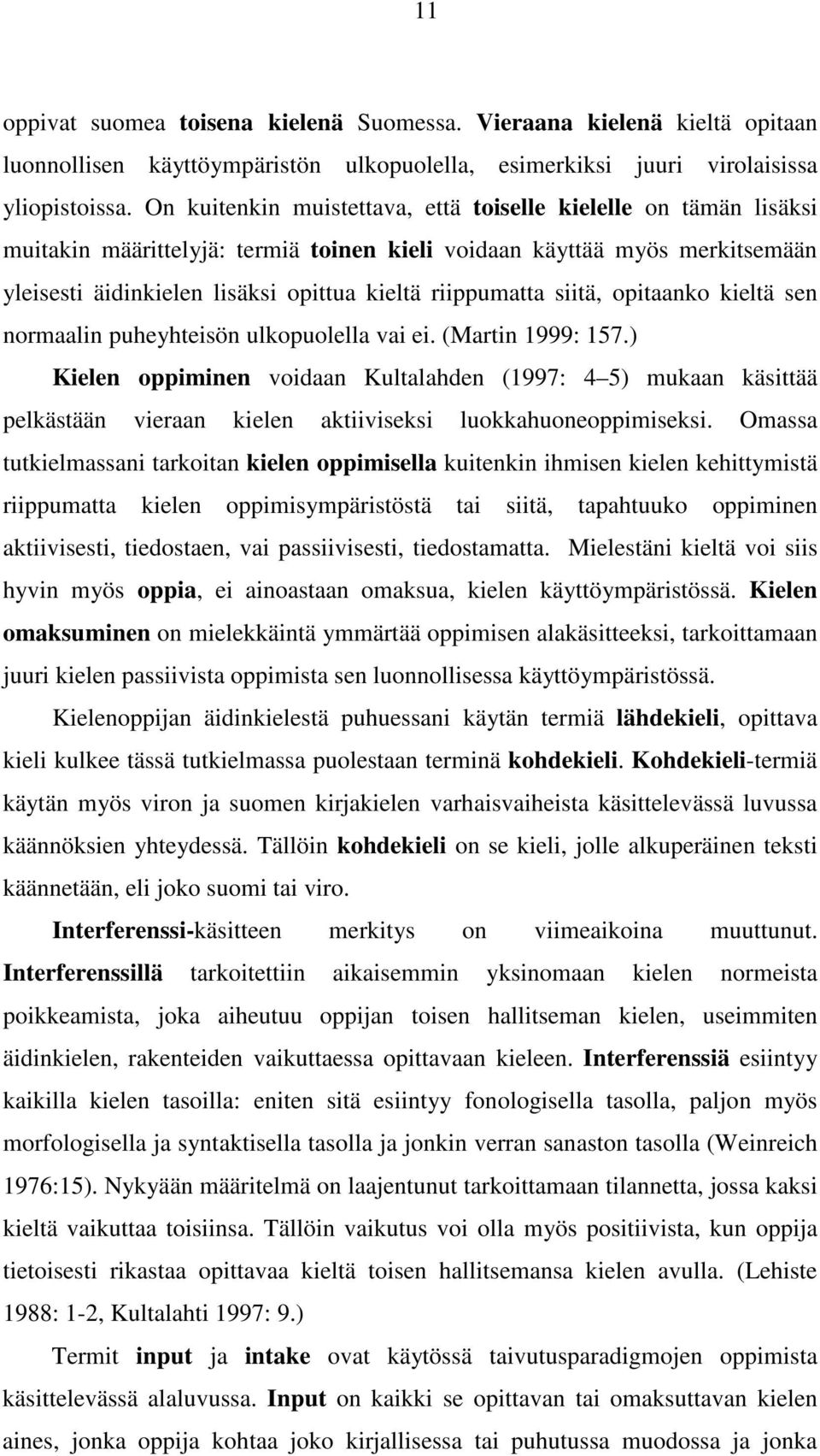 siitä, opitaanko kieltä sen normaalin puheyhteisön ulkopuolella vai ei. (Martin 1999: 157.