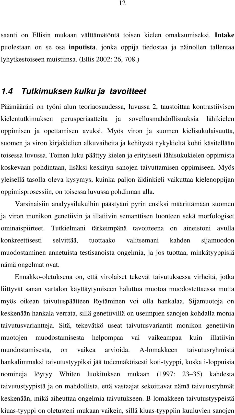 4 Tutkimuksen kulku ja tavoitteet Päämääräni on työni alun teoriaosuudessa, luvussa 2, taustoittaa kontrastiivisen kielentutkimuksen perusperiaatteita ja sovellusmahdollisuuksia lähikielen oppimisen