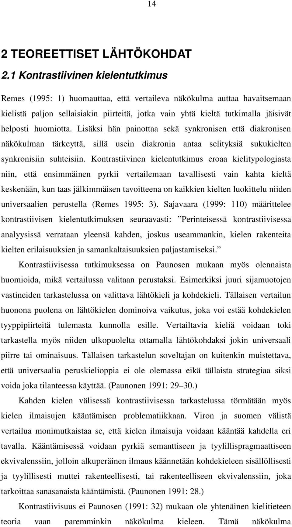 huomiotta. Lisäksi hän painottaa sekä synkronisen että diakronisen näkökulman tärkeyttä, sillä usein diakronia antaa selityksiä sukukielten synkronisiin suhteisiin.