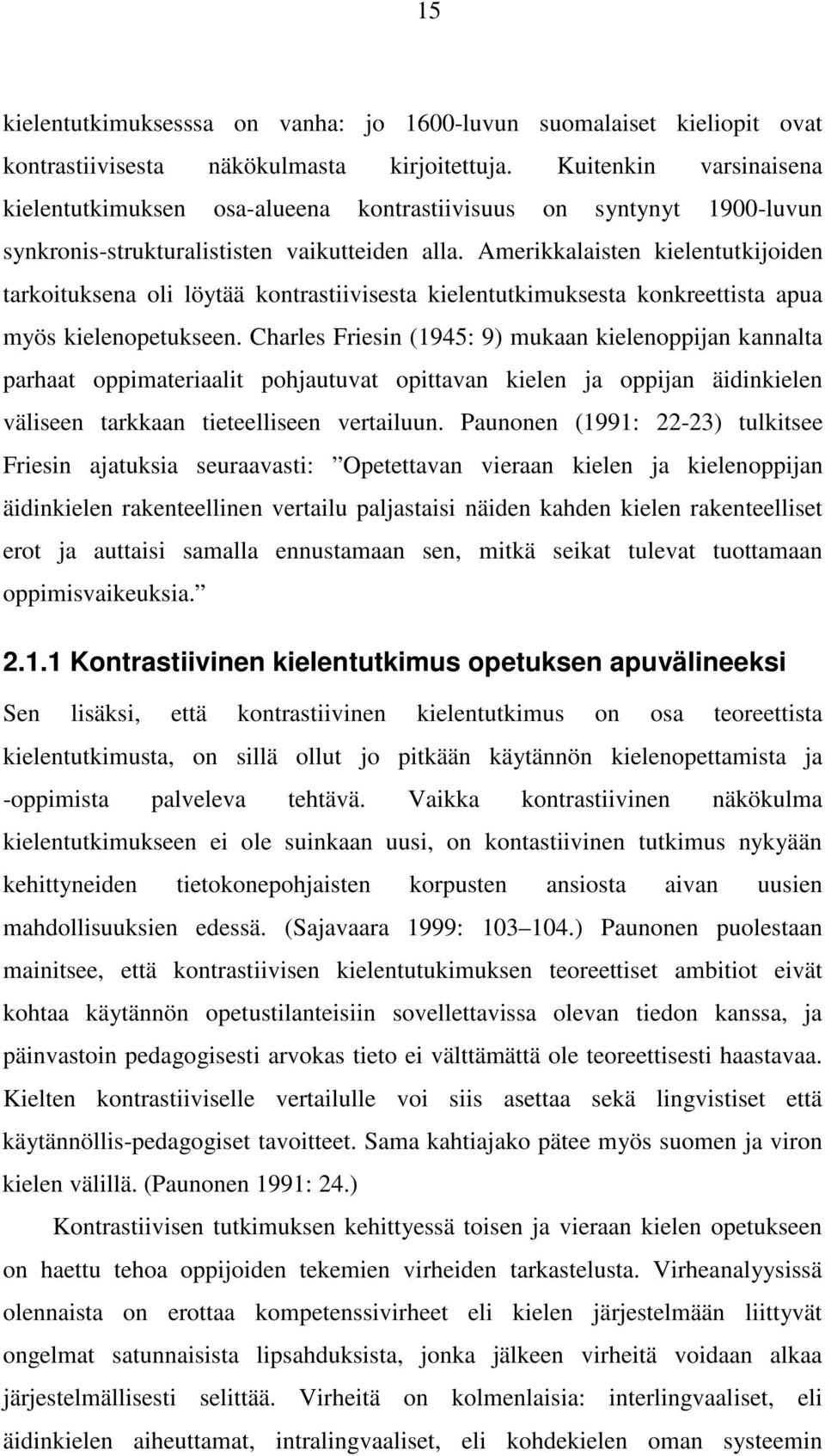 Amerikkalaisten kielentutkijoiden tarkoituksena oli löytää kontrastiivisesta kielentutkimuksesta konkreettista apua myös kielenopetukseen.