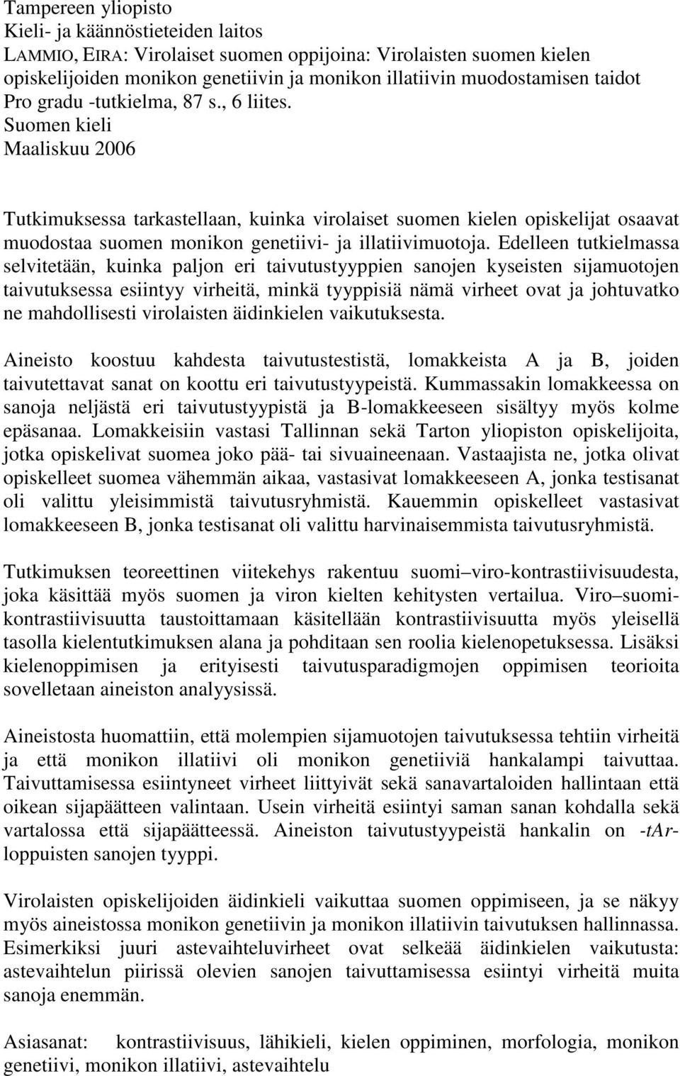 Suomen kieli Maaliskuu 2006 Tutkimuksessa tarkastellaan, kuinka virolaiset suomen kielen opiskelijat osaavat muodostaa suomen monikon genetiivi- ja illatiivimuotoja.