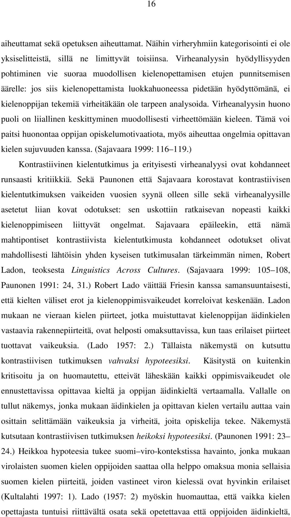 tekemiä virheitäkään ole tarpeen analysoida. Virheanalyysin huono puoli on liiallinen keskittyminen muodollisesti virheettömään kieleen.