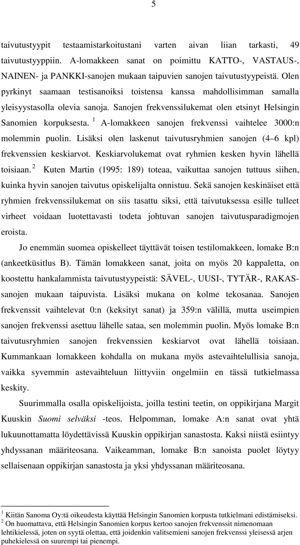 Olen pyrkinyt saamaan testisanoiksi toistensa kanssa mahdollisimman samalla yleisyystasolla olevia sanoja. Sanojen frekvenssilukemat olen etsinyt Helsingin Sanomien korpuksesta.