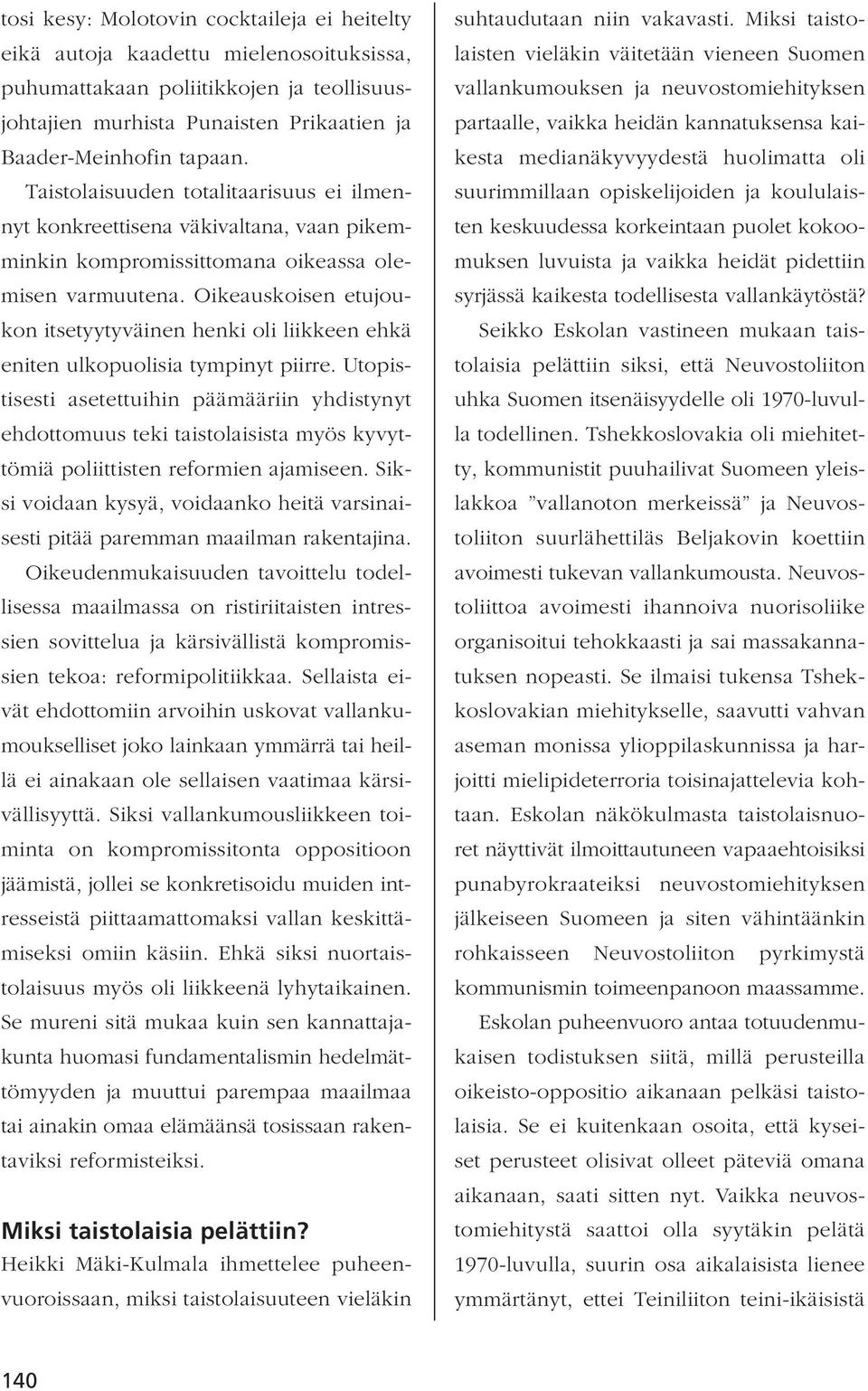 Oikeauskoisen etujoukon itsetyytyväinen henki oli liikkeen ehkä eniten ulkopuolisia tympinyt piirre.