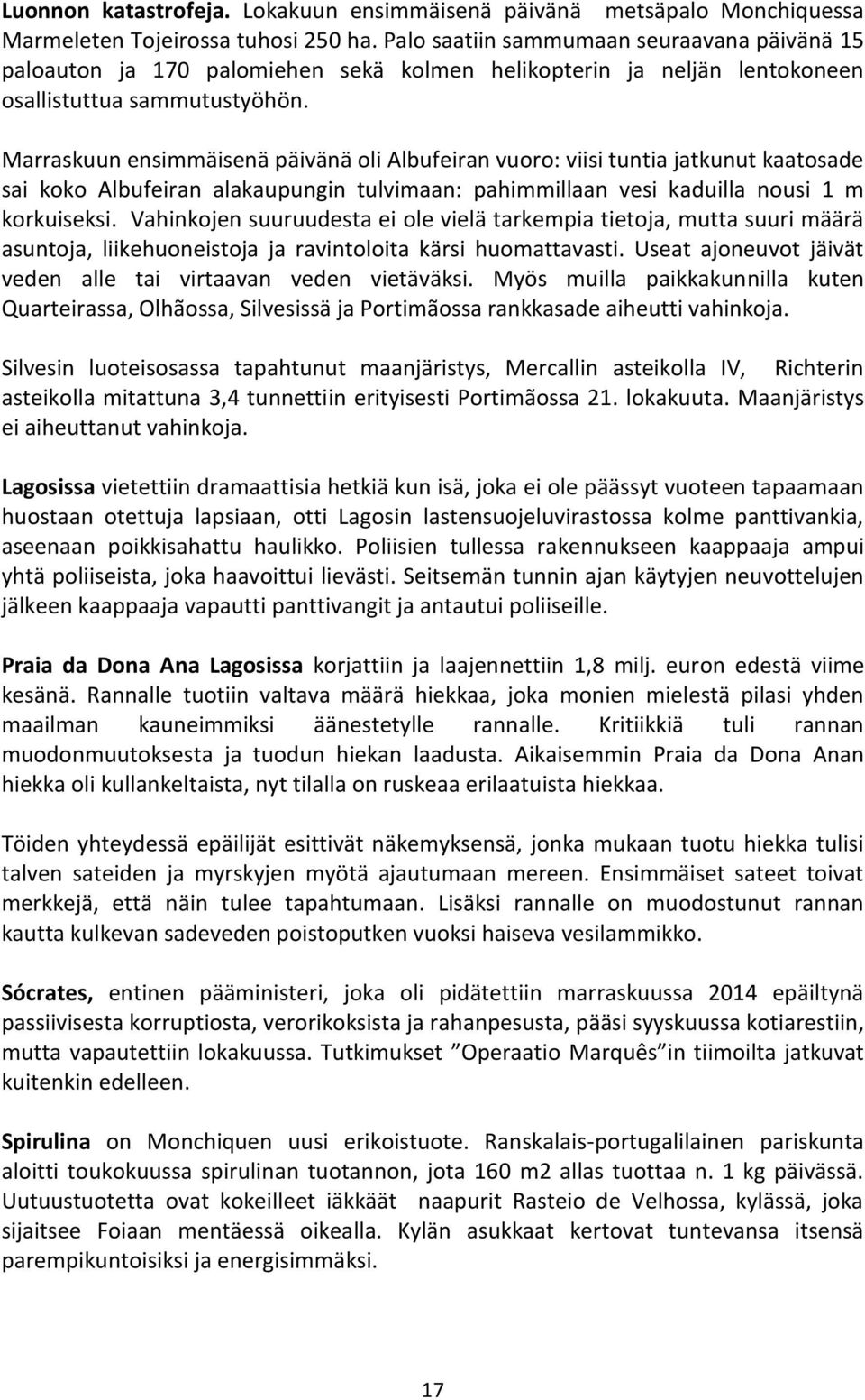 Marraskuun ensimmäisenä päivänä oli Albufeiran vuoro: viisi tuntia jatkunut kaatosade sai koko Albufeiran alakaupungin tulvimaan: pahimmillaan vesi kaduilla nousi 1 m korkuiseksi.