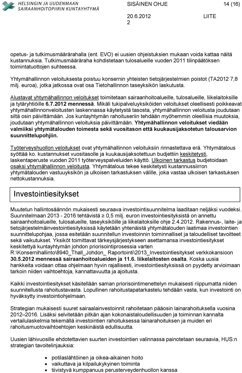 euroa), jotka jatkossa ovat osa Tietohallinnon taseyksikön laskutusta. Alustavat yhtymähallinnon veloitukset toimitetaan sairaanhoitoalueille, tulosalueille, liikelaitoksille ja tytäryhtiöille 6.7.