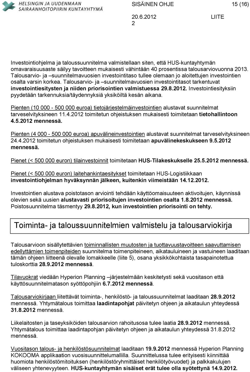 Talousarvio- ja suunnitelmavuosien investointitasot tarkentuvat investointiesitysten ja niiden priorisointien valmistuessa 9.8.01.