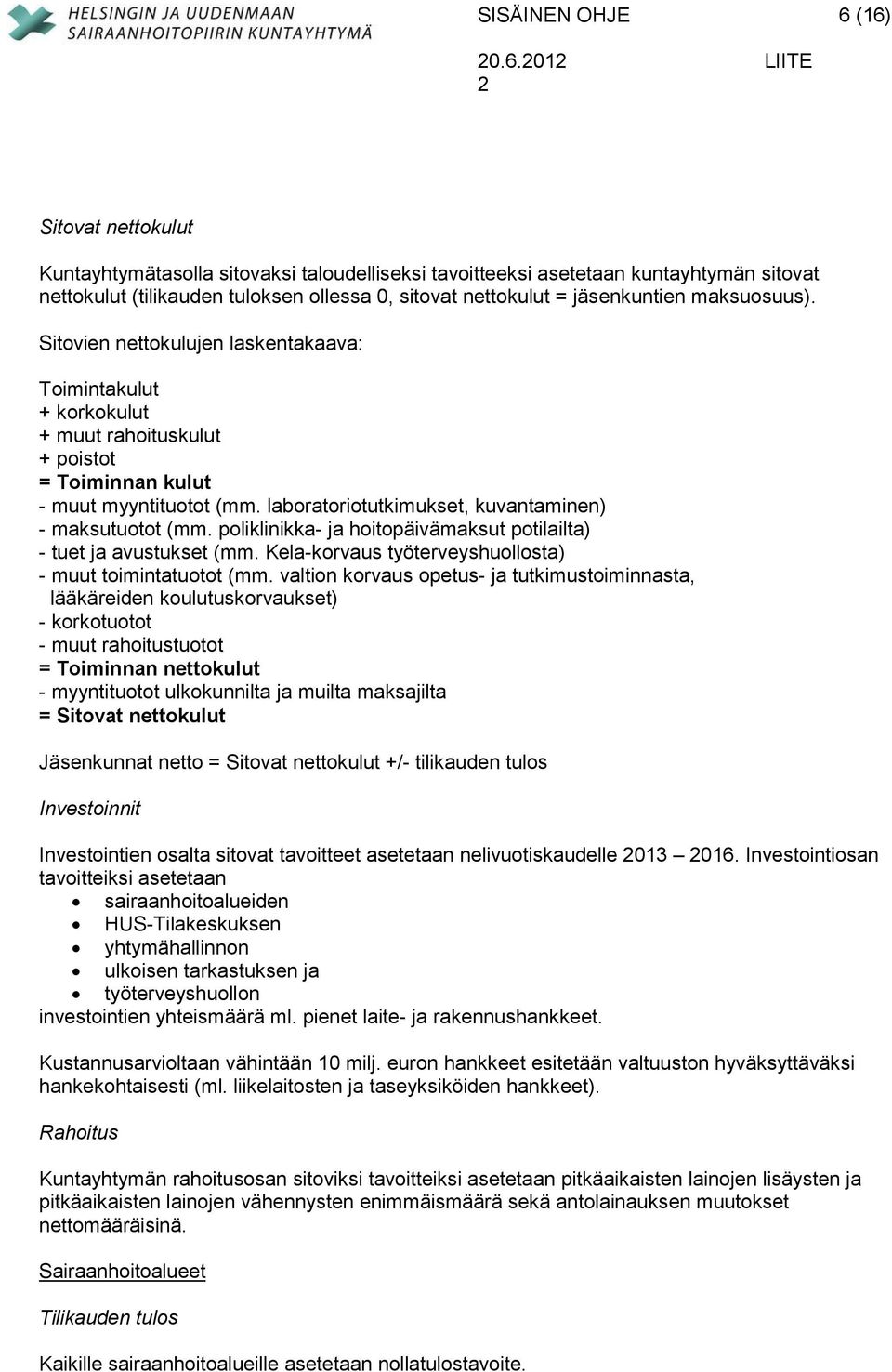 laboratoriotutkimukset, kuvantaminen) - maksutuotot (mm. poliklinikka- ja hoitopäivämaksut potilailta) - tuet ja avustukset (mm. Kela-korvaus työterveyshuollosta) - muut toimintatuotot (mm.