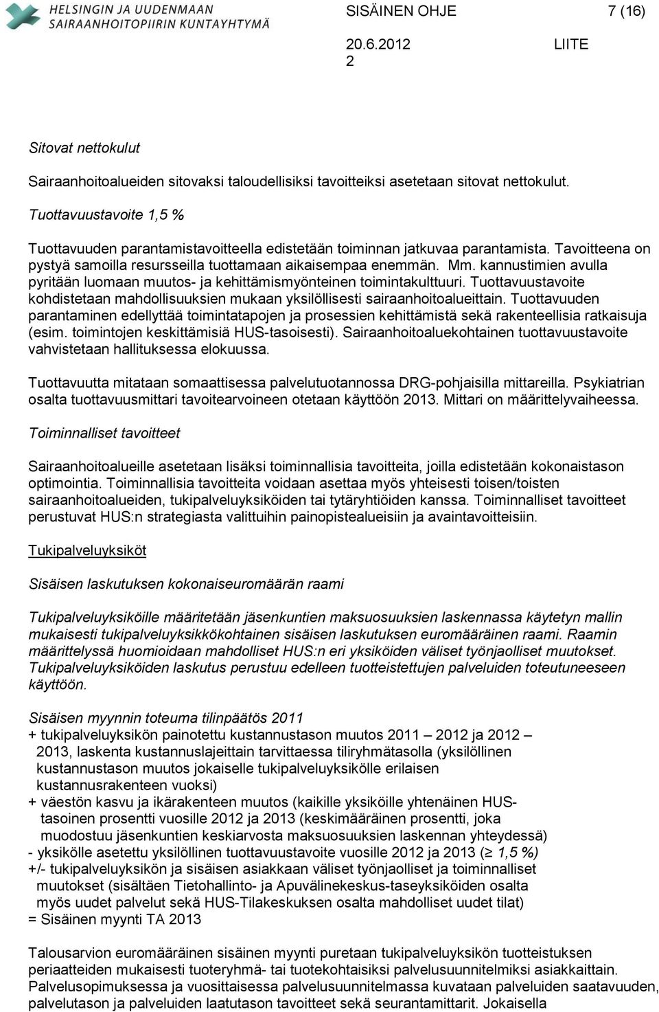 kannustimien avulla pyritään luomaan muutos- ja kehittämismyönteinen toimintakulttuuri. Tuottavuustavoite kohdistetaan mahdollisuuksien mukaan yksilöllisesti sairaanhoitoalueittain.