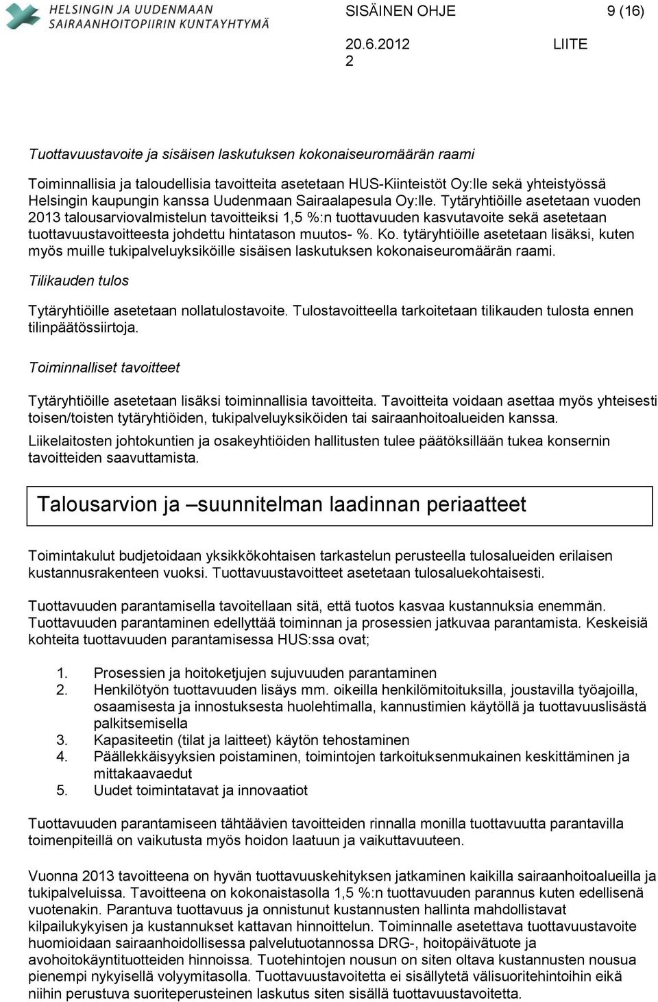 Tytäryhtiöille asetetaan vuoden 013 talousarviovalmistelun tavoitteiksi 1,5 %:n tuottavuuden kasvutavoite sekä asetetaan tuottavuustavoitteesta johdettu hintatason muutos- %. Ko.