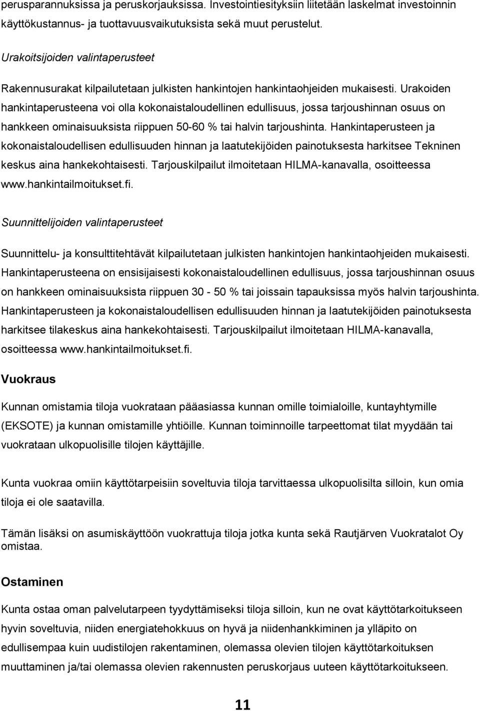 Urakoiden hankintaperusteena voi olla kokonaistaloudellinen edullisuus, jossa tarjoushinnan osuus on hankkeen ominaisuuksista riippuen 50-60 % tai halvin tarjoushinta.