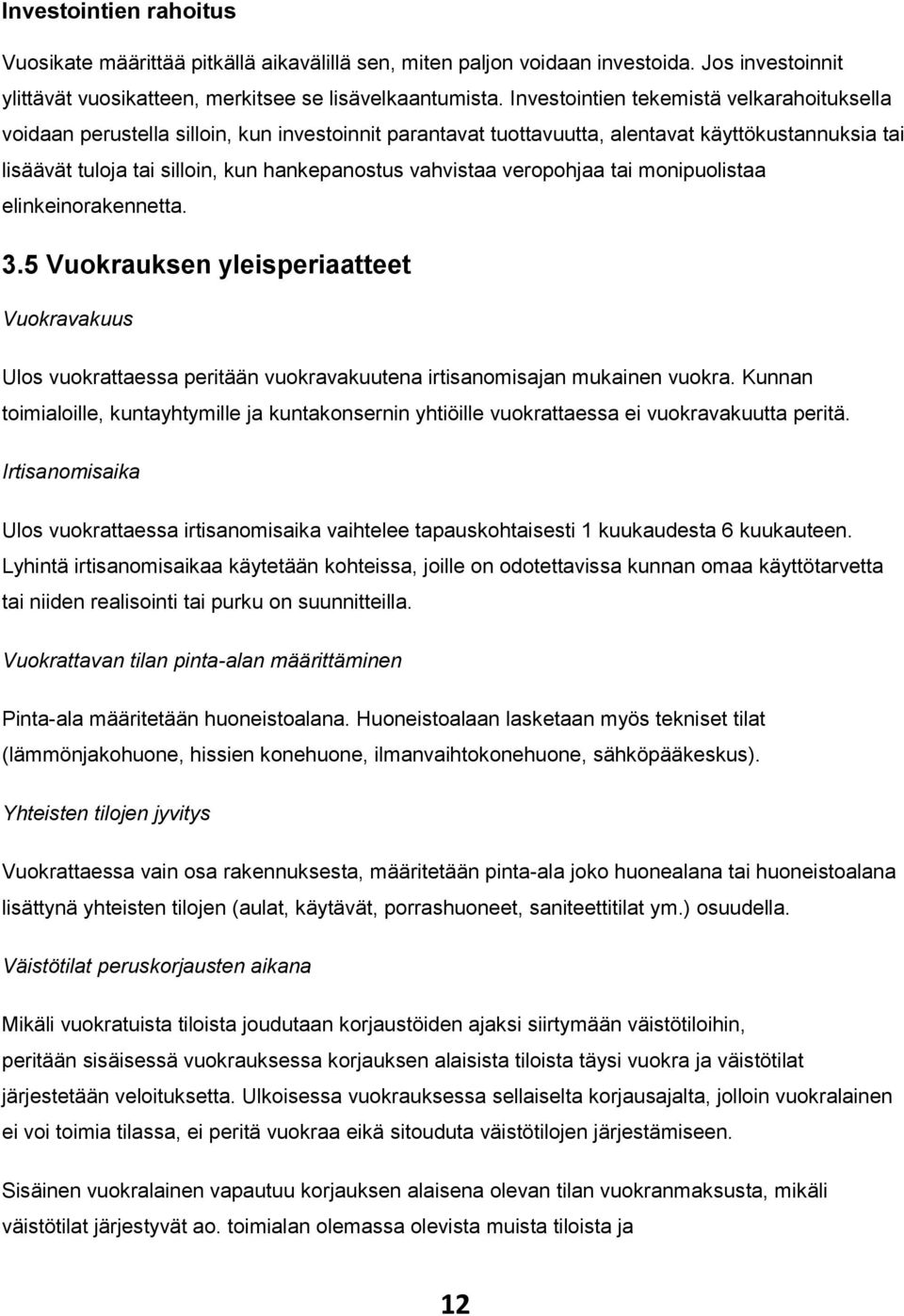 vahvistaa veropohjaa tai monipuolistaa elinkeinorakennetta. 3.5 Vuokrauksen yleisperiaatteet Vuokravakuus Ulos vuokrattaessa peritään vuokravakuutena irtisanomisajan mukainen vuokra.