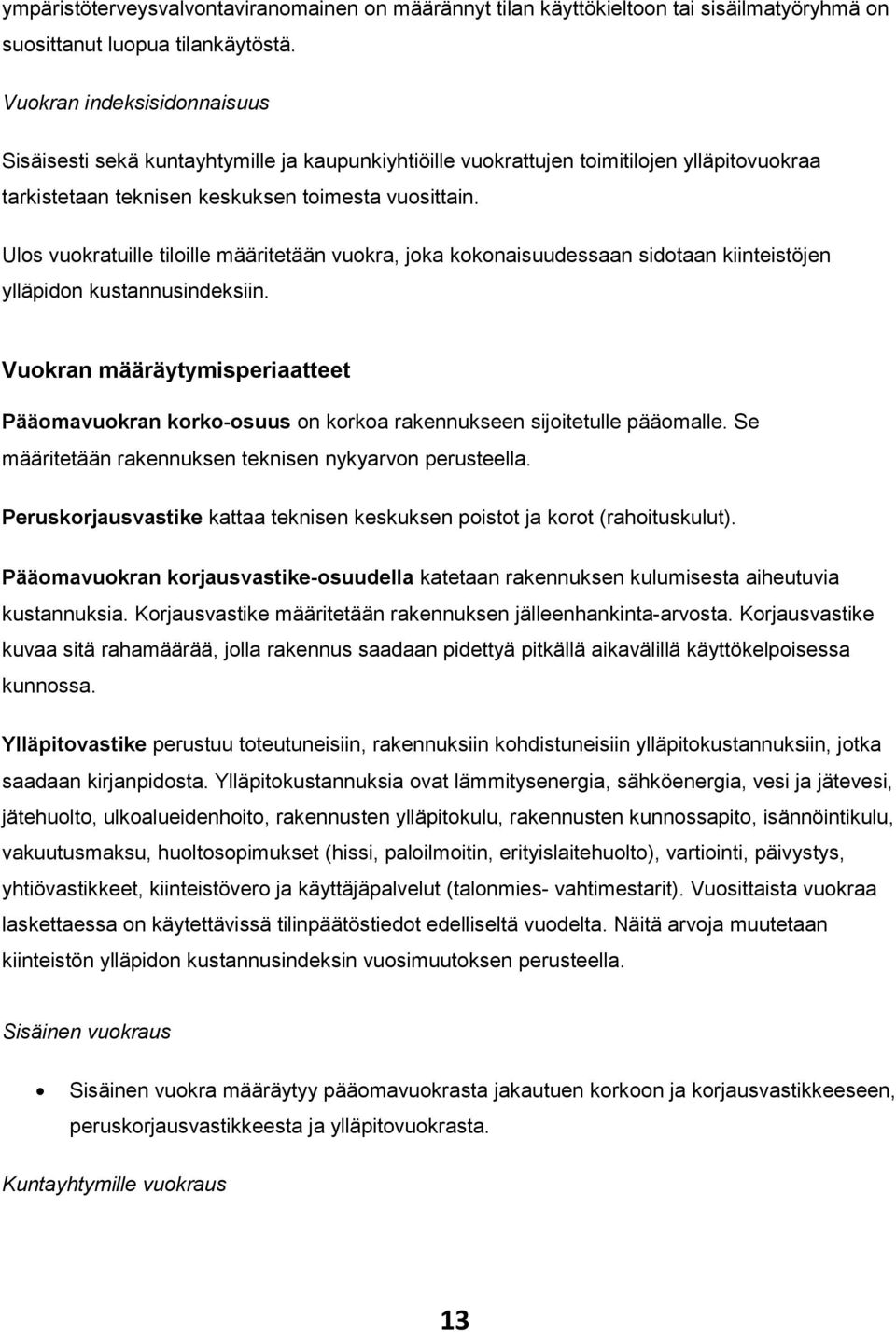 Ulos vuokratuille tiloille määritetään vuokra, joka kokonaisuudessaan sidotaan kiinteistöjen ylläpidon kustannusindeksiin.