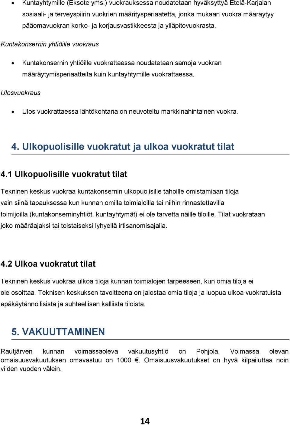 ylläpitovuokrasta. Kuntakonsernin yhtiöille vuokraus Kuntakonsernin yhtiöille vuokrattaessa noudatetaan samoja vuokran määräytymisperiaatteita kuin kuntayhtymille vuokrattaessa.