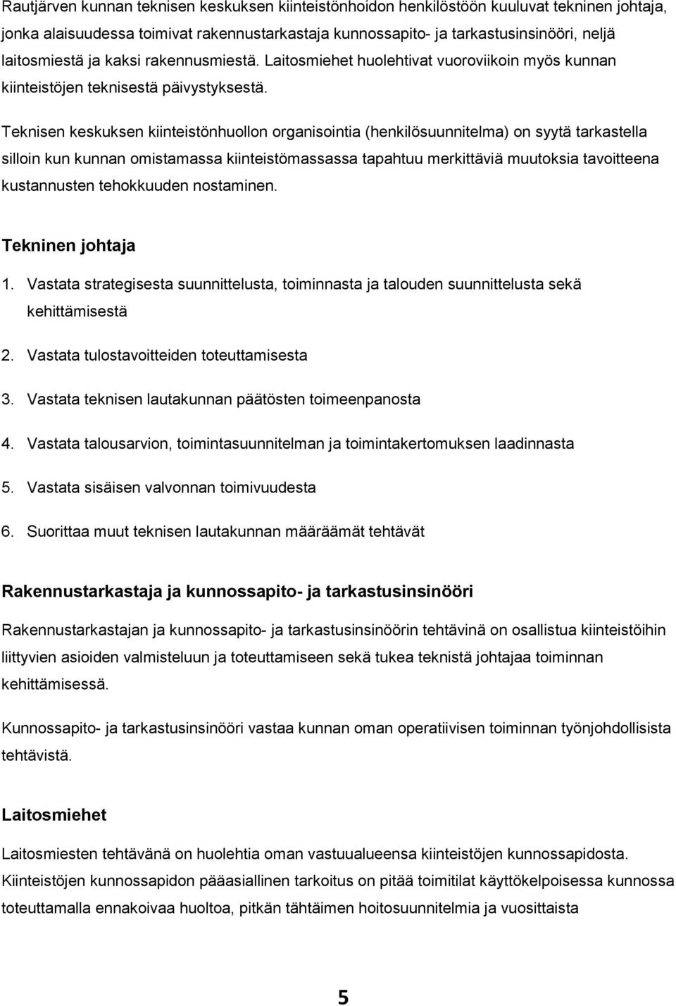 Teknisen keskuksen kiinteistönhuollon organisointia (henkilösuunnitelma) on syytä tarkastella silloin kun kunnan omistamassa kiinteistömassassa tapahtuu merkittäviä muutoksia tavoitteena kustannusten